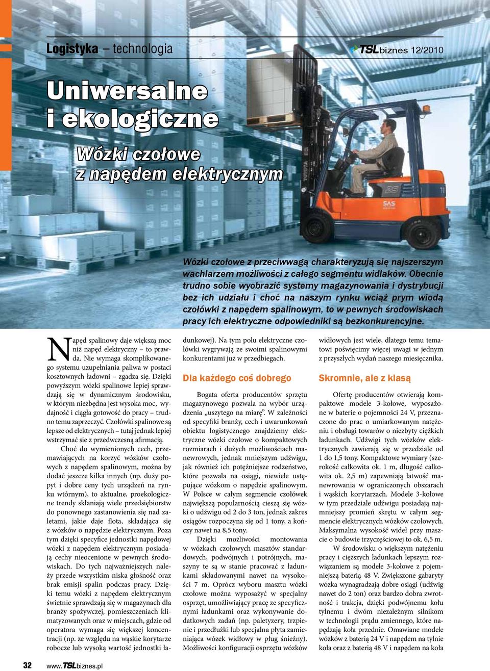 Obecnie trudno sobie wyobrazić systemy magazynowania i dystrybucji bez ich udziału i choć na naszym rynku wciąż prym wiodą czołówki z napędem spalinowym, to w pewnych środowiskach pracy ich