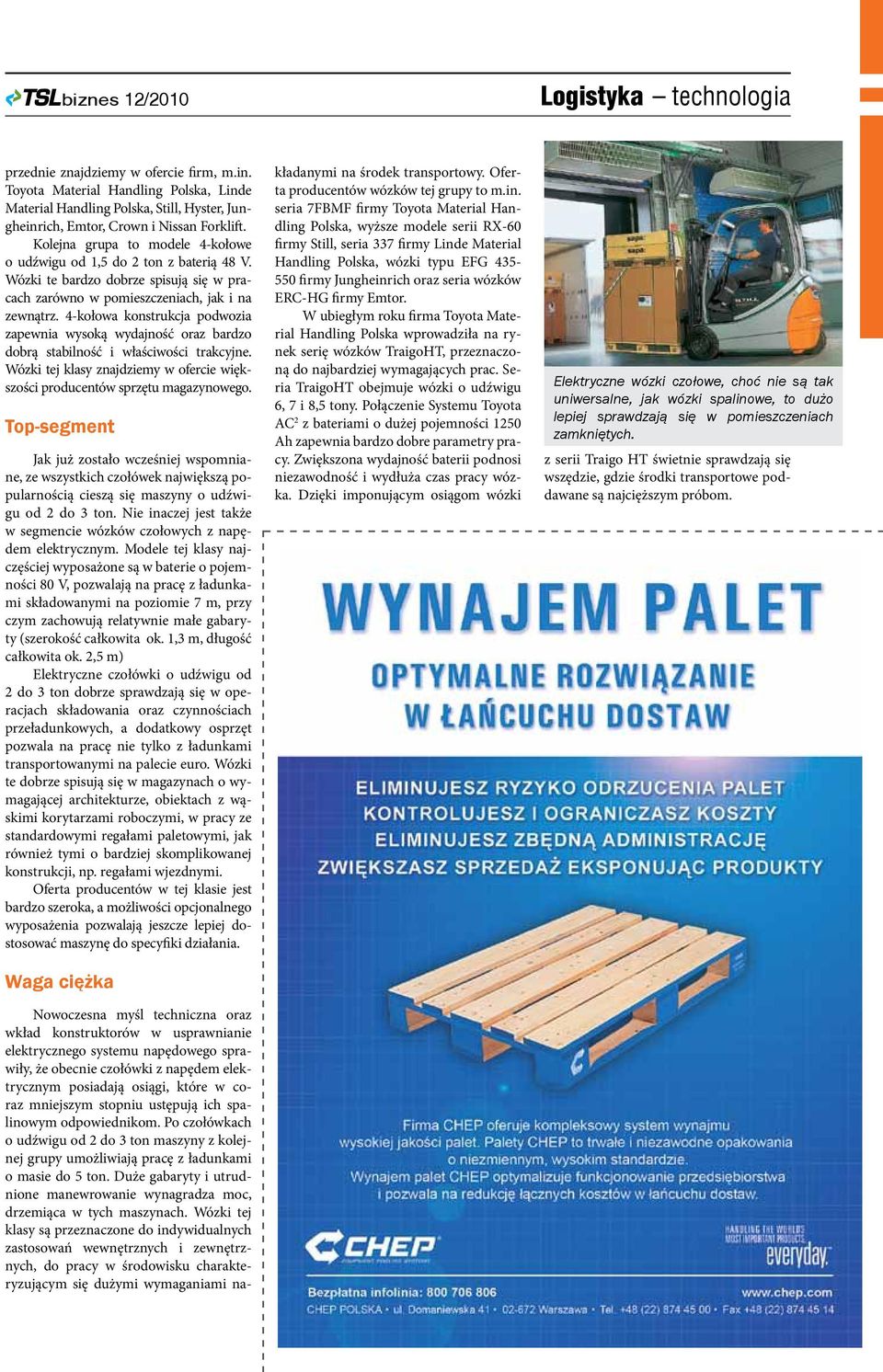 Wózki te bardzo dobrze spisują się w pracach zarówno w pomieszczeniach, jak i na zewnątrz. 4-kołowa konstrukcja podwozia zapewnia wysoką wydajność oraz bardzo dobrą stabilność i właściwości trakcyjne.