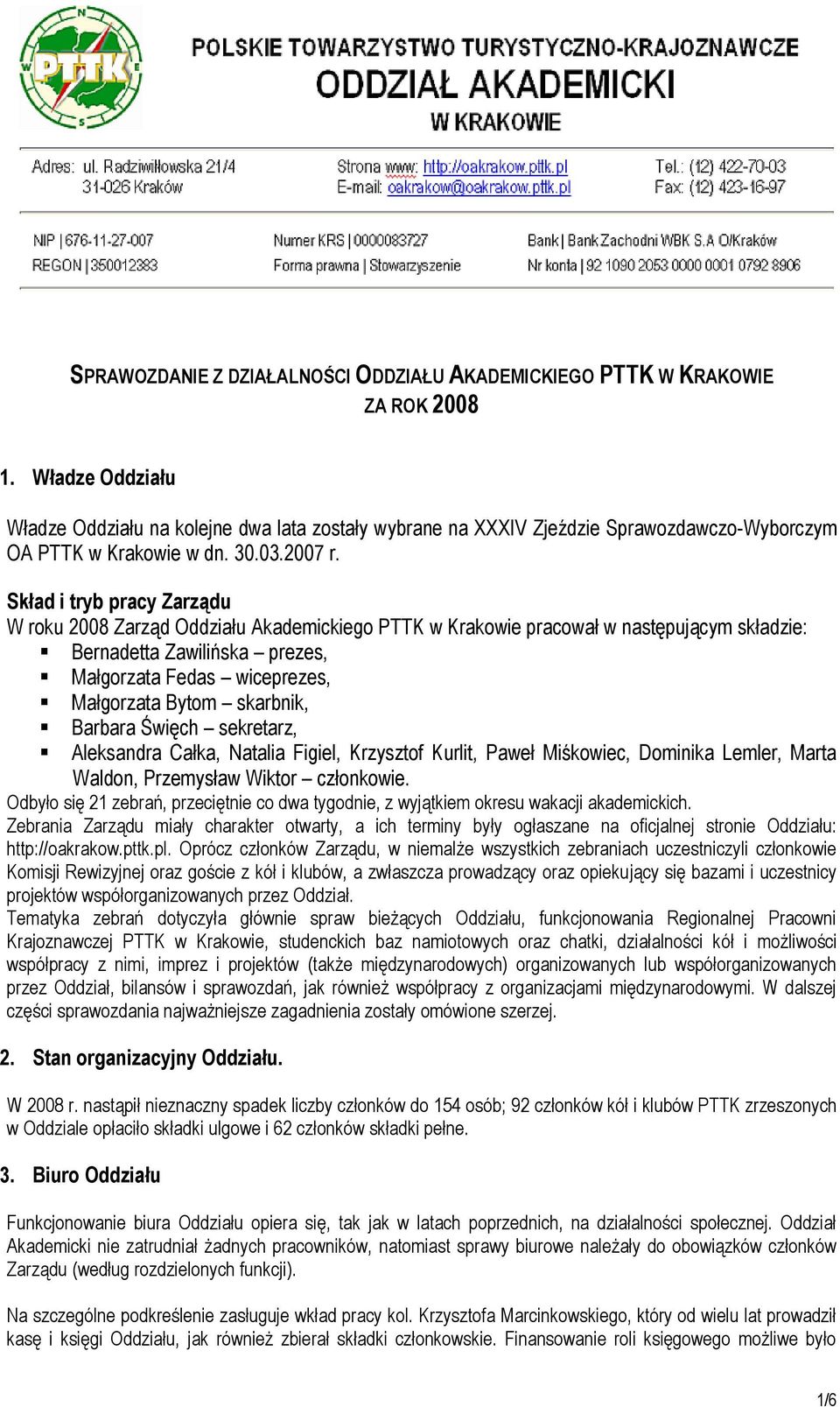 Skład i tryb pracy Zarządu W roku 2008 Zarząd Oddziału Akademickiego PTTK w Krakowie pracował w następującym składzie: Bernadetta Zawilińska prezes, Małgorzata Fedas wiceprezes, Małgorzata Bytom