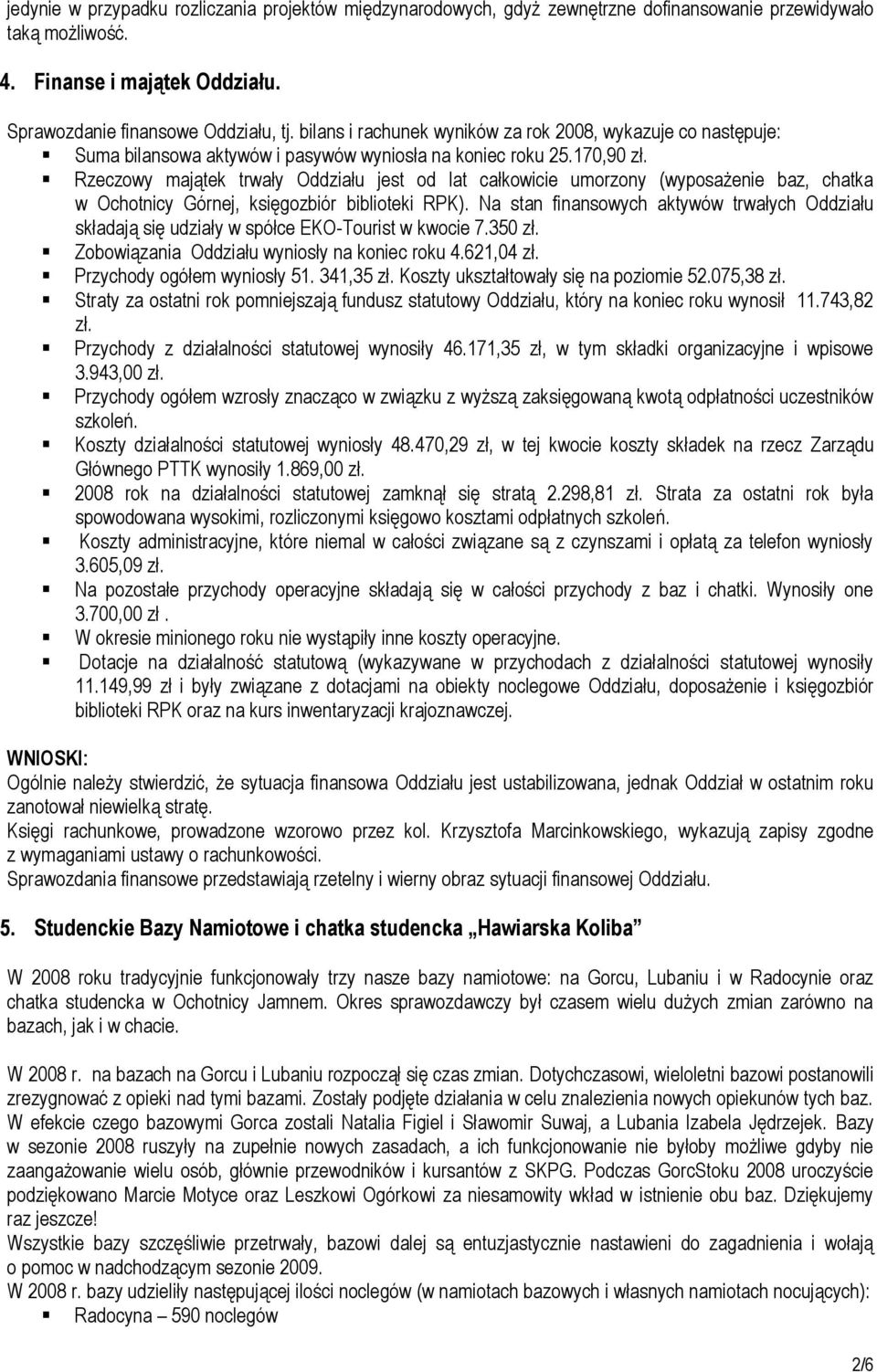 Rzeczowy majątek trwały Oddziału jest od lat całkowicie umorzony (wyposażenie baz, chatka w Ochotnicy Górnej, księgozbiór biblioteki RPK).