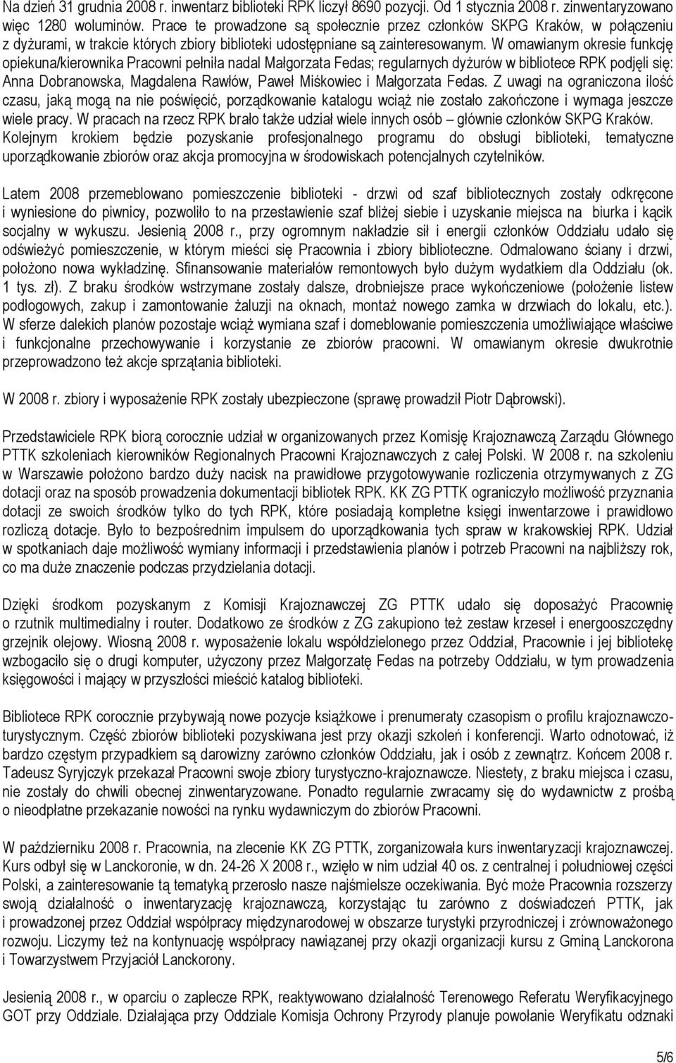 W omawianym okresie funkcję opiekuna/kierownika Pracowni pełniła nadal Małgorzata Fedas; regularnych dyżurów w bibliotece RPK podjęli się: Anna Dobranowska, Magdalena Rawłów, Paweł Miśkowiec i