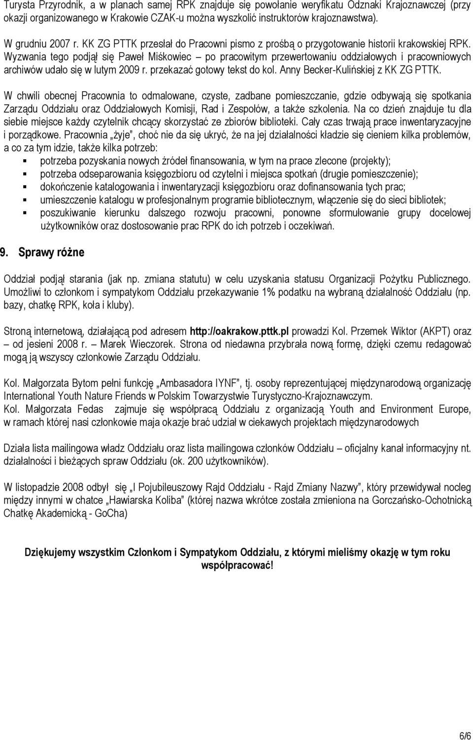 Wyzwania tego podjął się Paweł Miśkowiec po pracowitym przewertowaniu oddziałowych i pracowniowych archiwów udało się w lutym 2009 r. przekazać gotowy tekst do kol.
