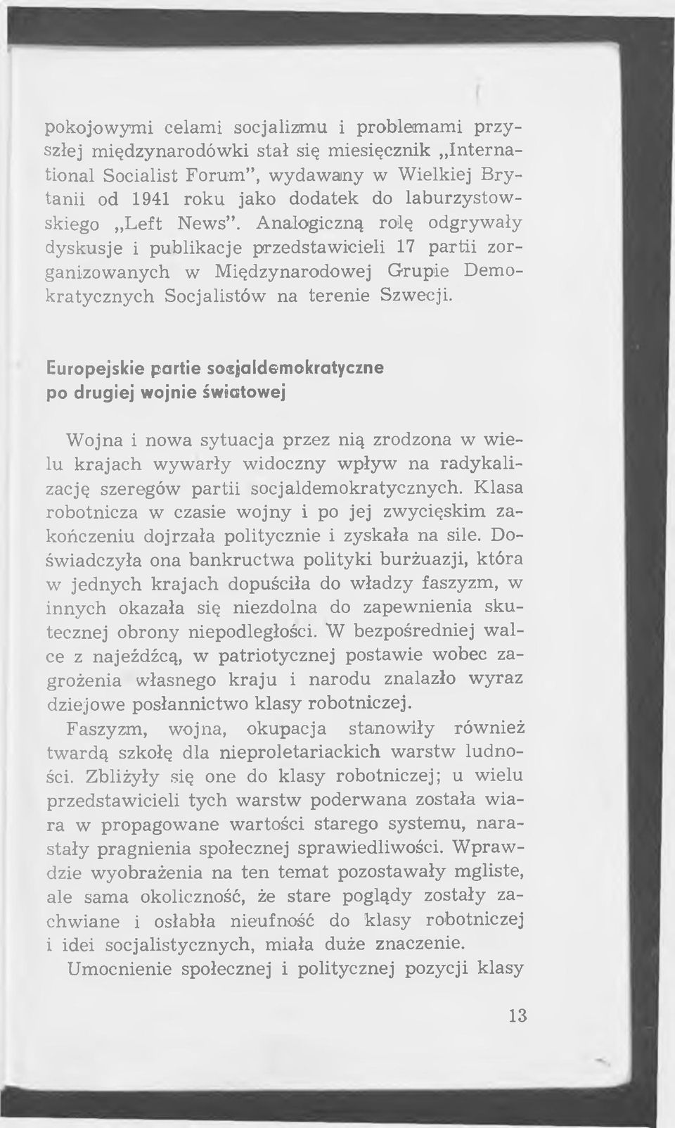 Analogiczną rolę odgrywały dyskusje i publikacje przedstaw icieli 17 p a rtii zorganizow anych w M iędzynarodow ej G rupie Dem o kratycznych Socjalistów na terenie Szwecji.