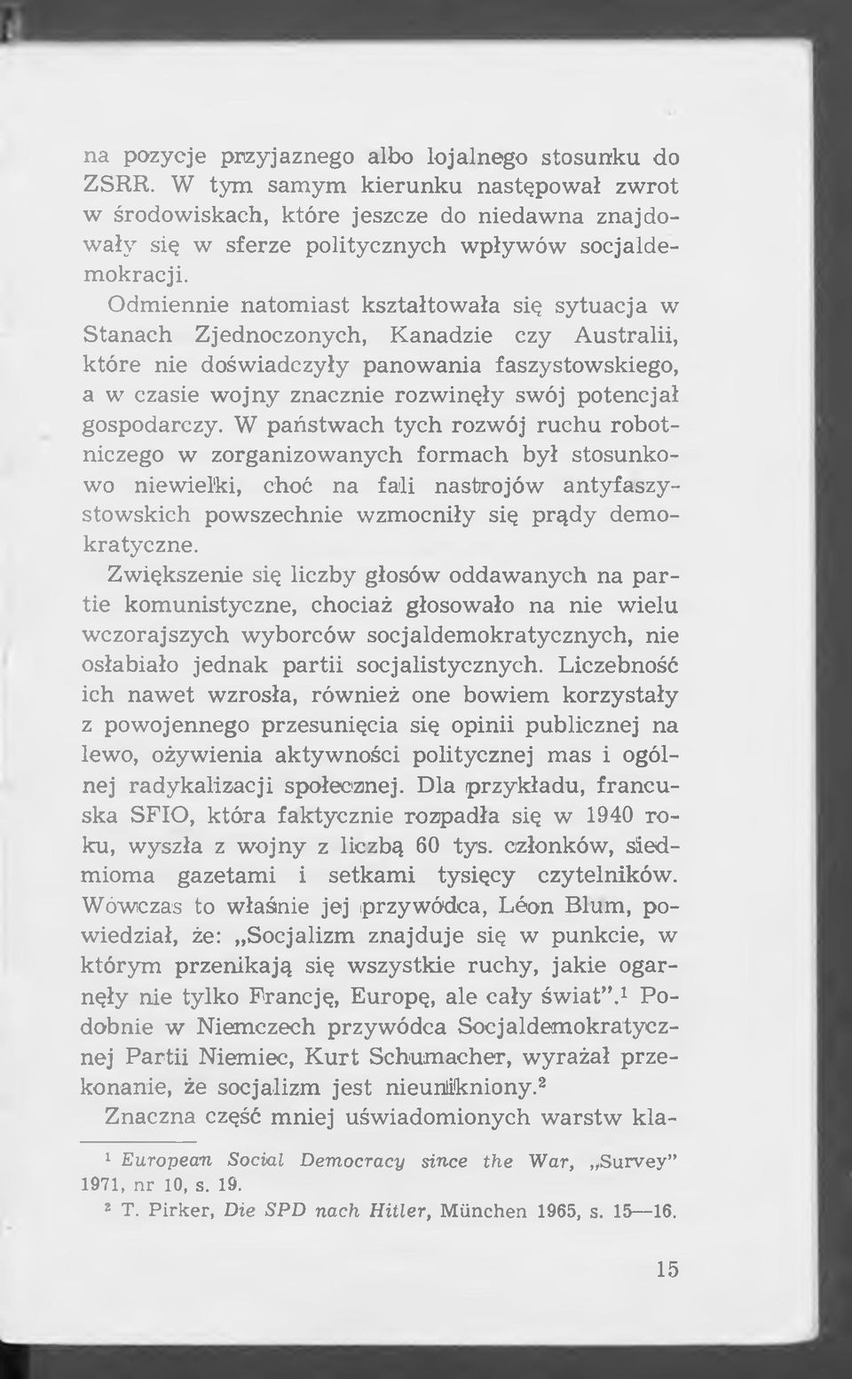 Odm iennie natom iast kształtow ała się sytuacja w Stanach Zjednoczonych, Kanadzie czy A ustralii, które nie doświadczyły panow ania faszystowskiego, a w czasie w ojny znacznie rozw inęły swój