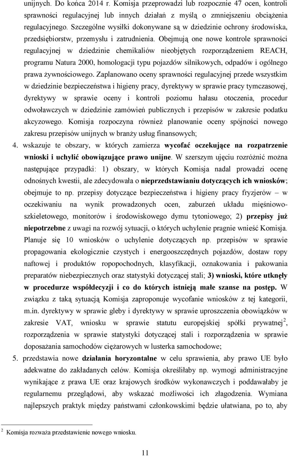 Obejmują one nowe kontrole sprawności regulacyjnej w dziedzinie chemikaliów nieobjętych rozporządzeniem REACH, programu Natura 2000, homologacji typu pojazdów silnikowych, odpadów i ogólnego prawa