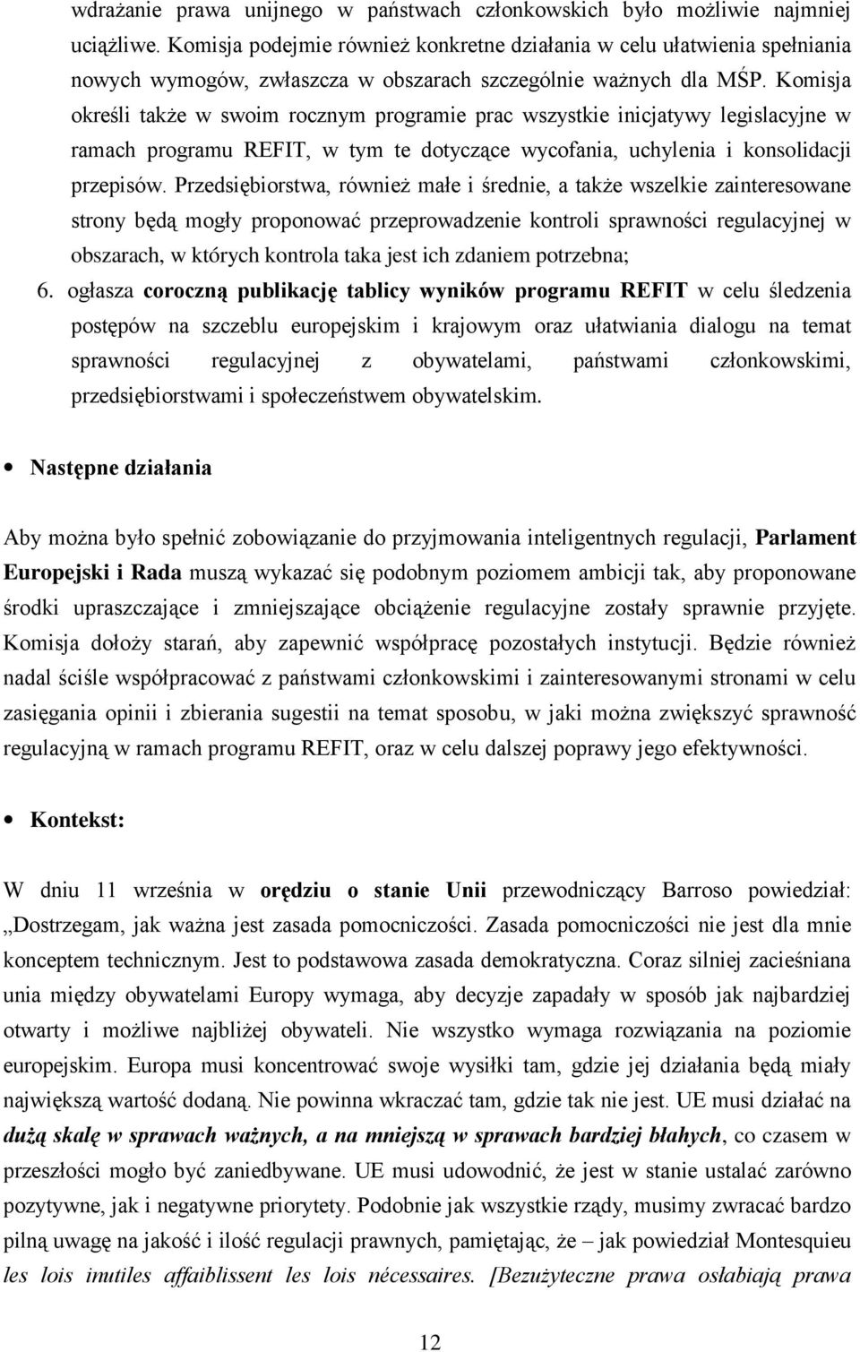 Komisja określi także w swoim rocznym programie prac wszystkie inicjatywy legislacyjne w ramach programu REFIT, w tym te dotyczące wycofania, uchylenia i konsolidacji przepisów.