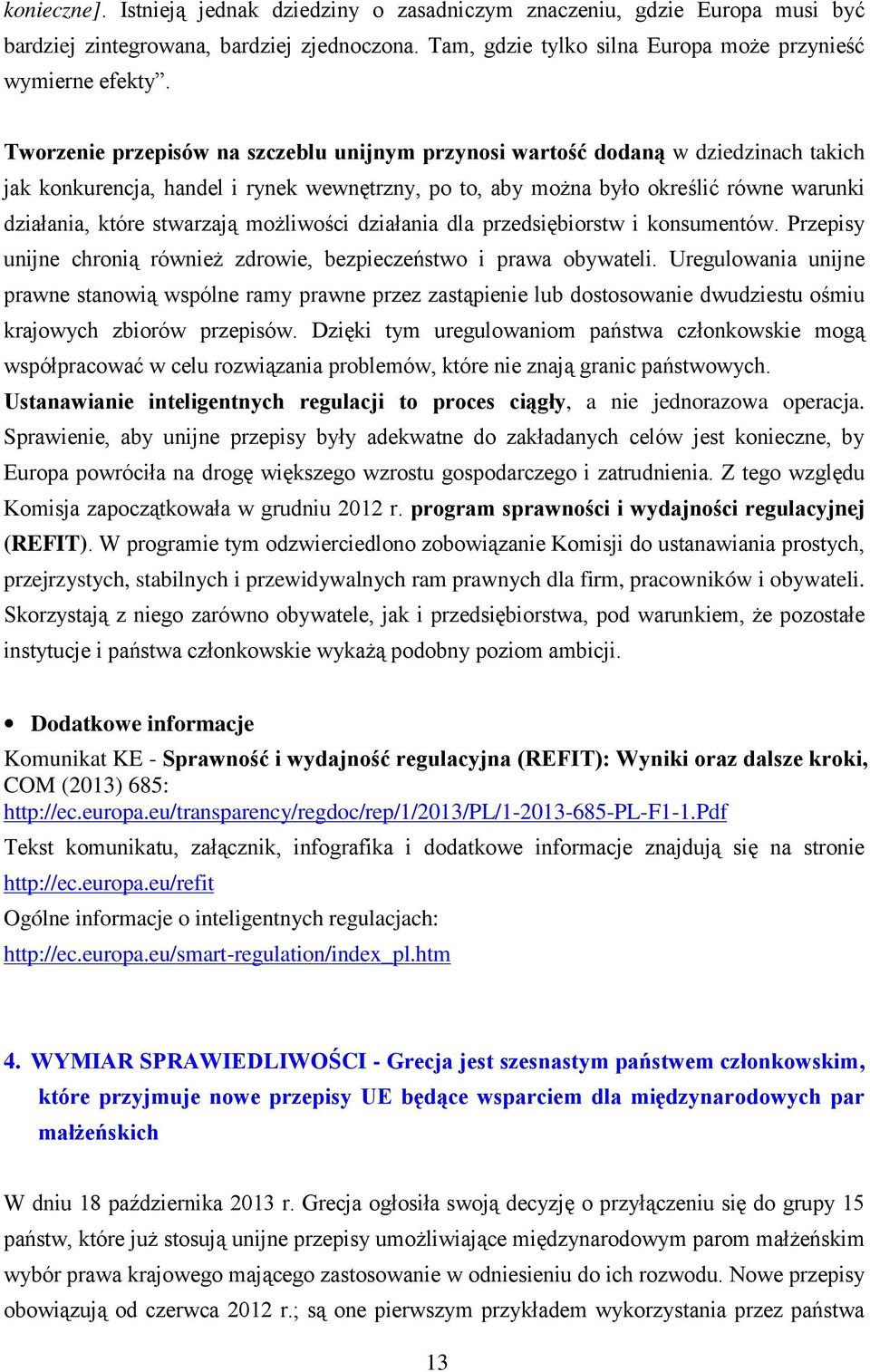 stwarzają możliwości działania dla przedsiębiorstw i konsumentów. Przepisy unijne chronią również zdrowie, bezpieczeństwo i prawa obywateli.