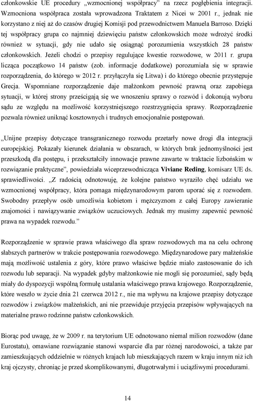 Dzięki tej współpracy grupa co najmniej dziewięciu państw członkowskich może wdrożyć środki również w sytuacji, gdy nie udało się osiągnąć porozumienia wszystkich 28 państw członkowskich.