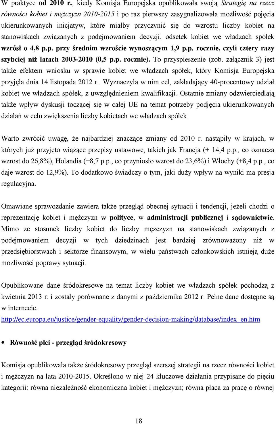 przyczynić się do wzrostu liczby kobiet na stanowiskach związanych z podejmowaniem decyzji, odsetek kobiet we władzach spółek wzrósł o 4,8 p.p. przy średnim wzroście wynoszącym 1,9 p.p. rocznie, czyli cztery razy szybciej niż latach 2003-2010 (0,5 p.