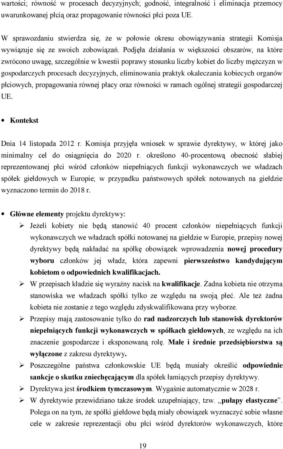 Podjęła działania w większości obszarów, na które zwrócono uwagę, szczególnie w kwestii poprawy stosunku liczby kobiet do liczby mężczyzn w gospodarczych procesach decyzyjnych, eliminowania praktyk