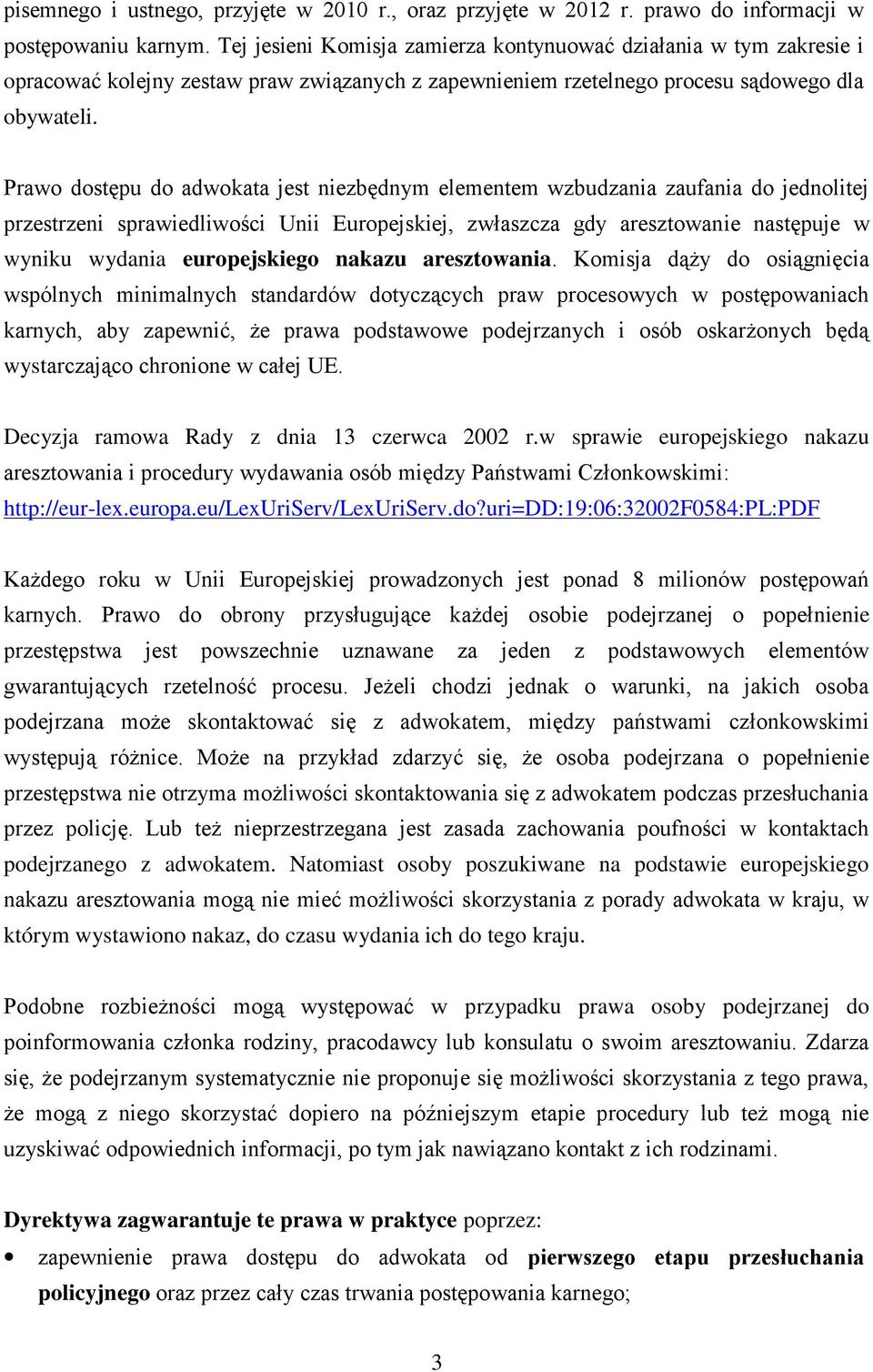 Prawo dostępu do adwokata jest niezbędnym elementem wzbudzania zaufania do jednolitej przestrzeni sprawiedliwości Unii Europejskiej, zwłaszcza gdy aresztowanie następuje w wyniku wydania