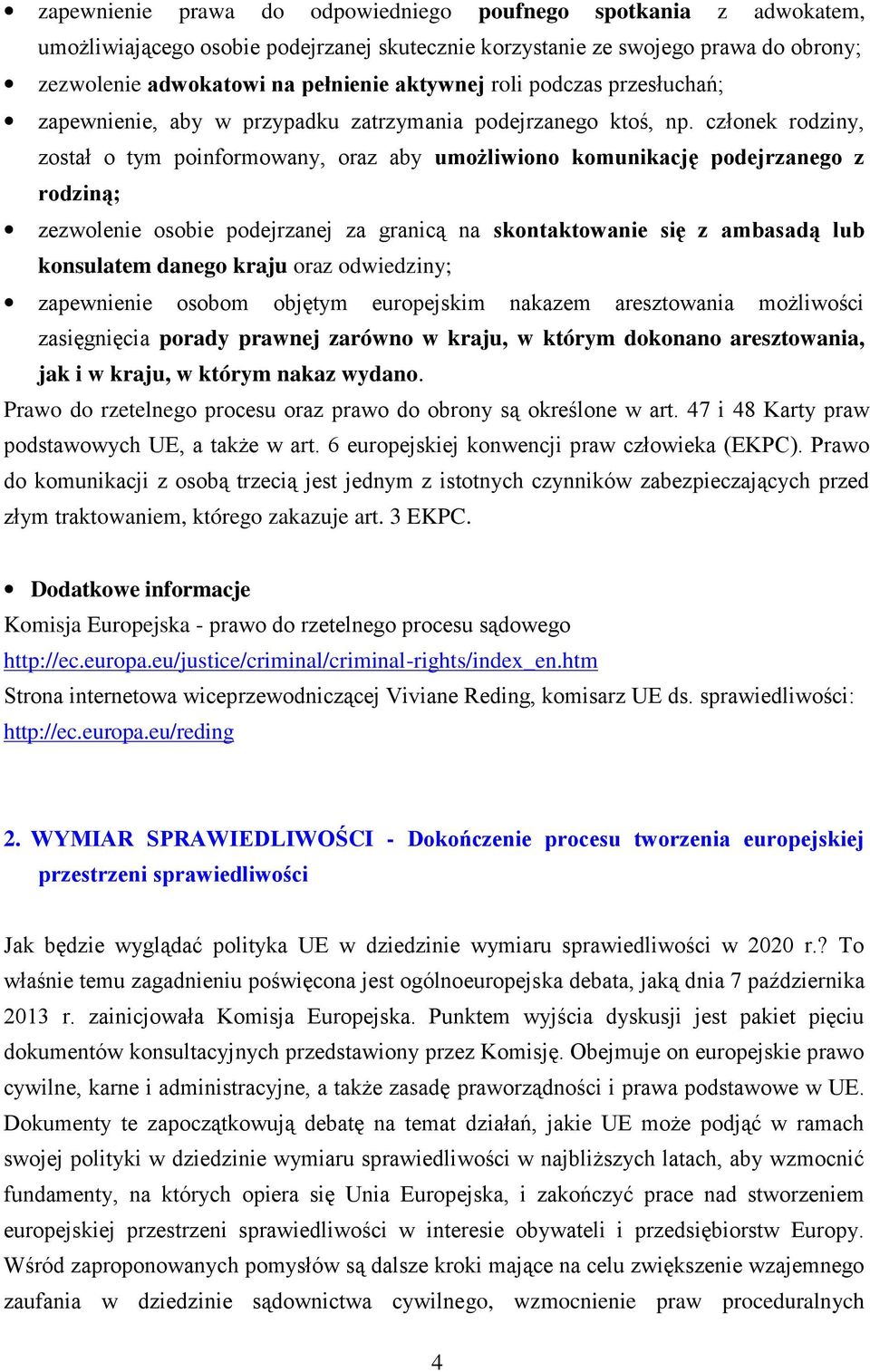 członek rodziny, został o tym poinformowany, oraz aby umożliwiono komunikację podejrzanego z rodziną; zezwolenie osobie podejrzanej za granicą na skontaktowanie się z ambasadą lub konsulatem danego