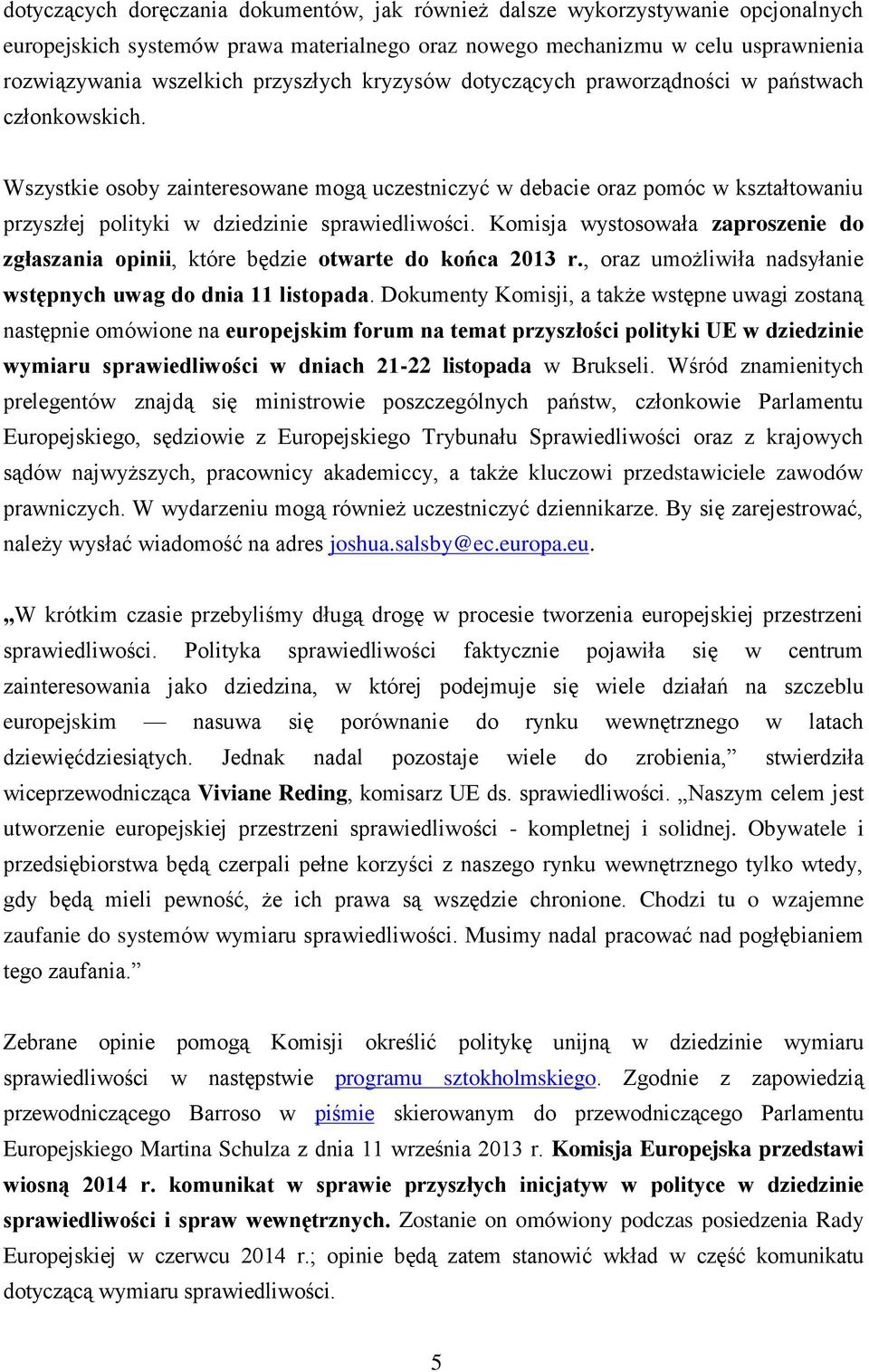 Wszystkie osoby zainteresowane mogą uczestniczyć w debacie oraz pomóc w kształtowaniu przyszłej polityki w dziedzinie sprawiedliwości.