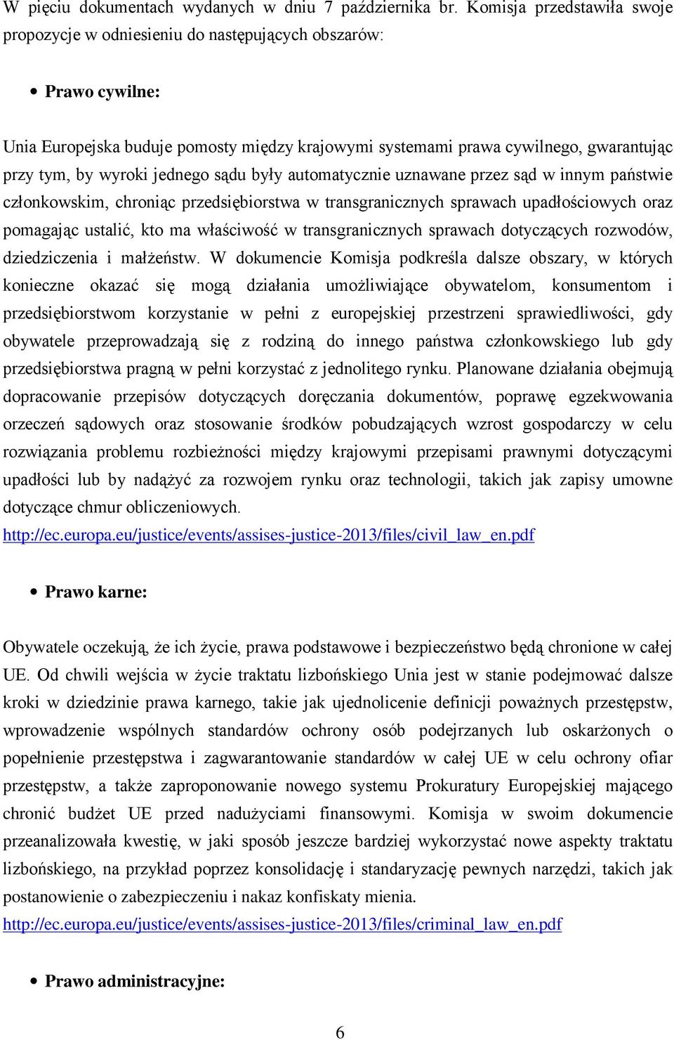 wyroki jednego sądu były automatycznie uznawane przez sąd w innym państwie członkowskim, chroniąc przedsiębiorstwa w transgranicznych sprawach upadłościowych oraz pomagając ustalić, kto ma właściwość