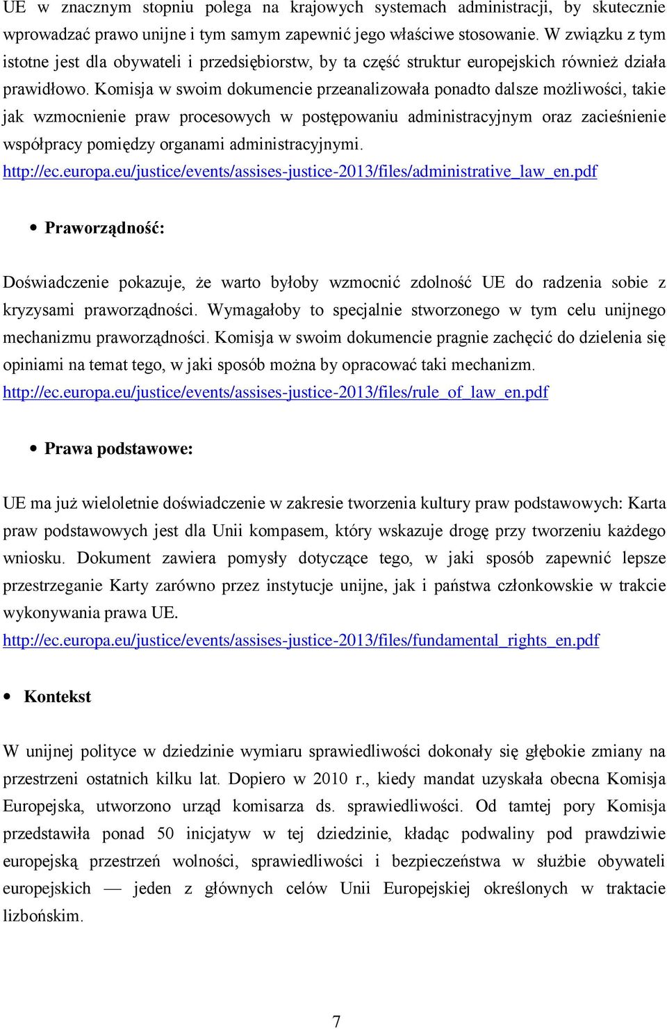 Komisja w swoim dokumencie przeanalizowała ponadto dalsze możliwości, takie jak wzmocnienie praw procesowych w postępowaniu administracyjnym oraz zacieśnienie współpracy pomiędzy organami