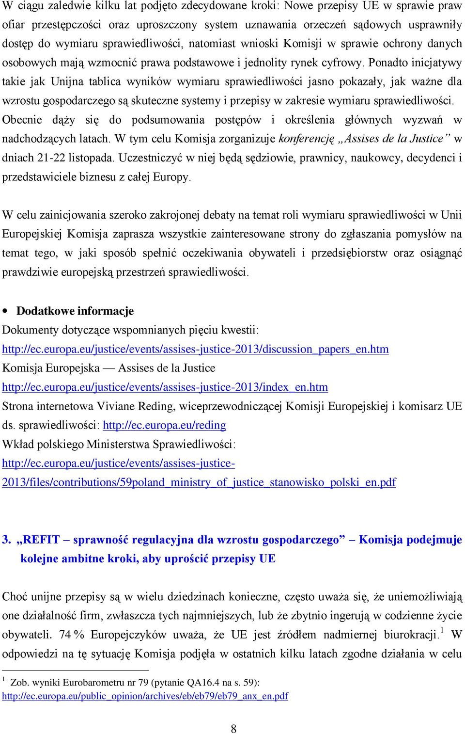 Ponadto inicjatywy takie jak Unijna tablica wyników wymiaru sprawiedliwości jasno pokazały, jak ważne dla wzrostu gospodarczego są skuteczne systemy i przepisy w zakresie wymiaru sprawiedliwości.