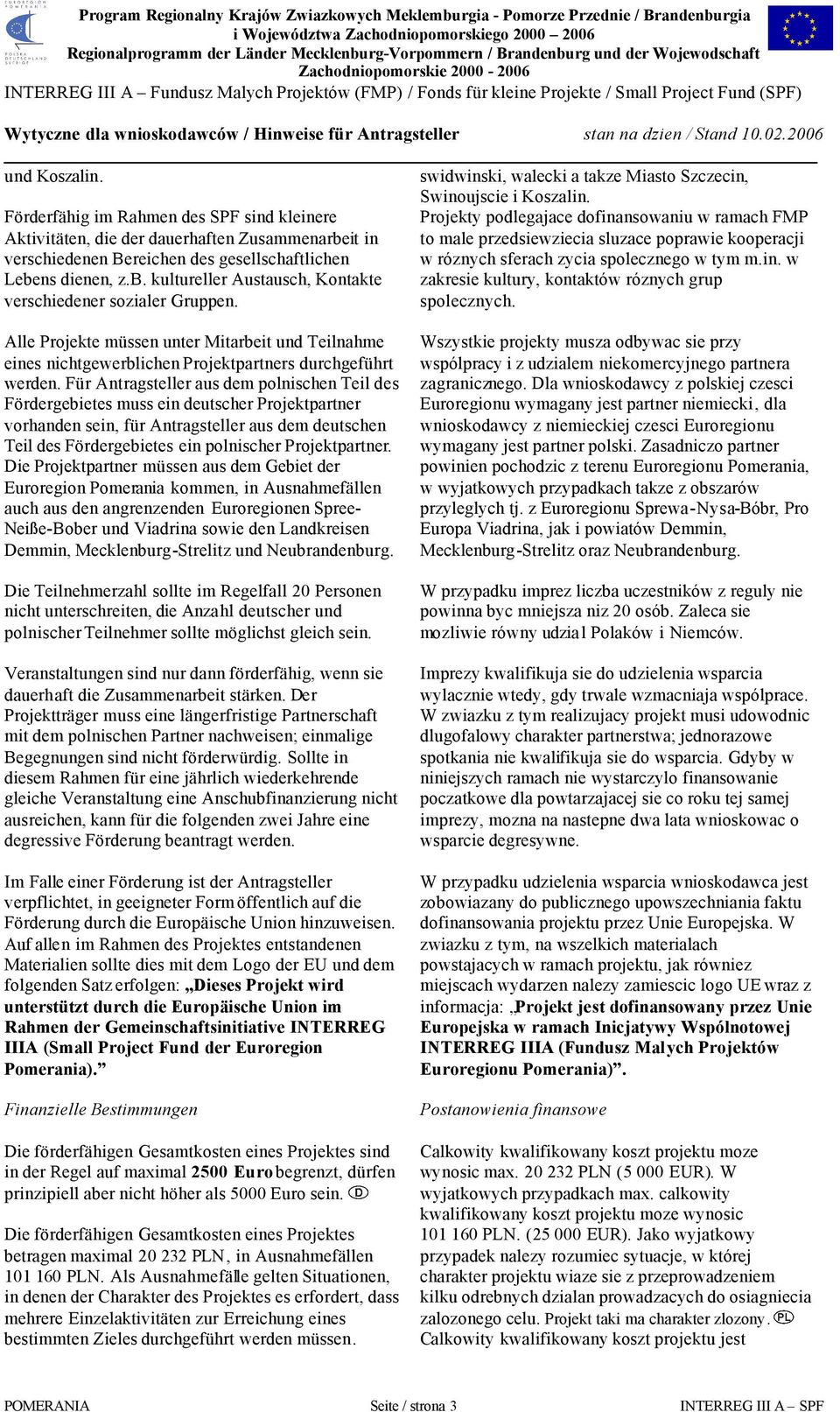 Für Antragsteller aus dem polnischen Teil des Fördergebietes muss ein deutscher Projektpartner vorhanden sein, für Antragsteller aus dem deutschen Teil des Fördergebietes ein polnischer