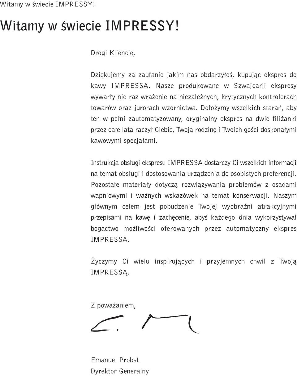 Do o ymy wszelkch staraƒ, aby ten w pe n zautomatyzowany, orygnalny ekspres na dwe fl ank przez ca e lata raczy Cebe, Twojà rodzn Twoch goêc doskona ym kawowym specja am.