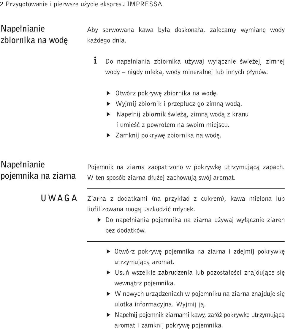 Nape nj zbornk Êwe à, zmnà wodà z kranu umeêç z powrotem na swom mejscu. Zamknj pokryw zbornka na wod. Nape nane pojemnka na zarna UWAGA Pojemnk na zarna zaopatrzono w pokrywk utrzymujàcà zapach.