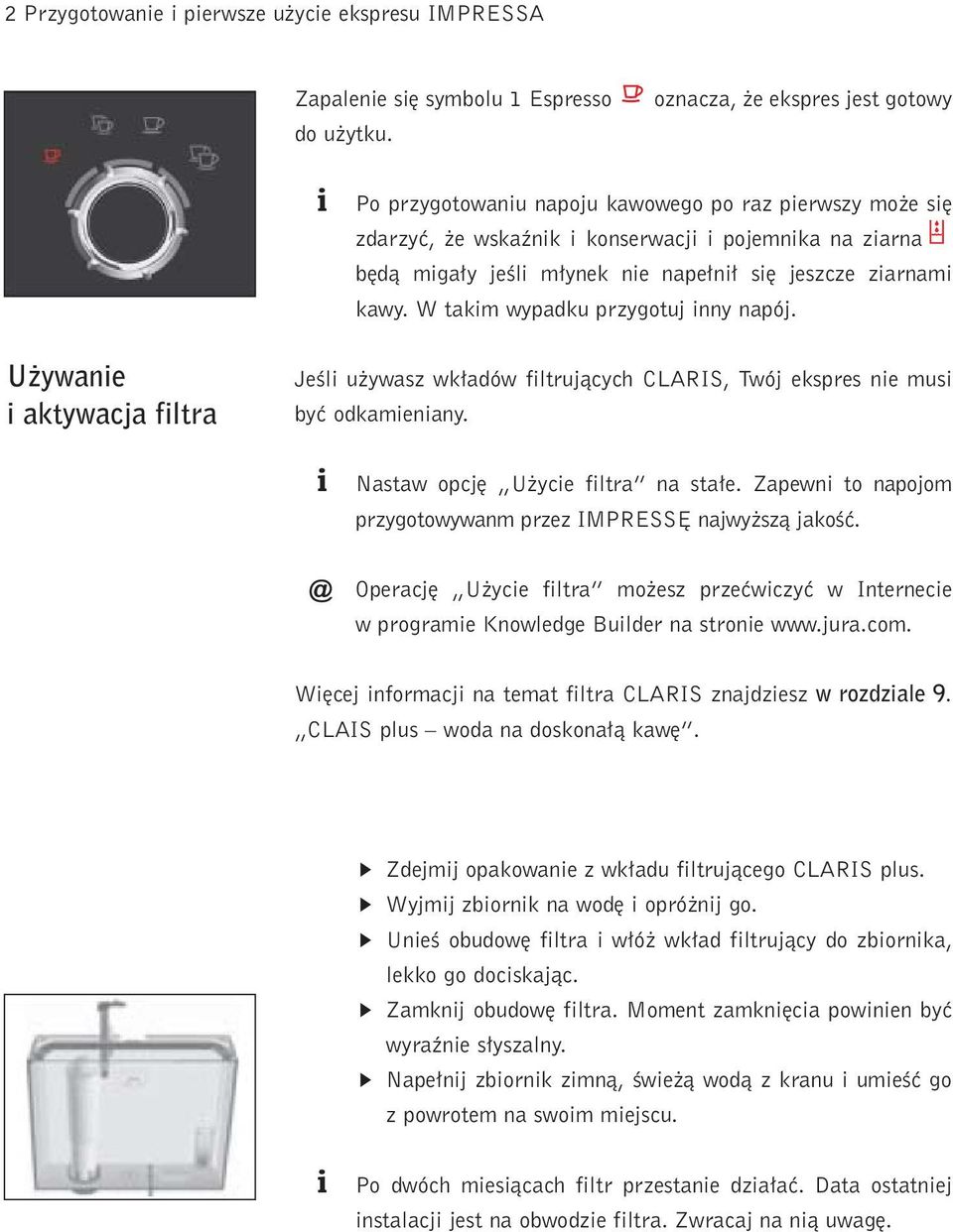 W takm wypadku przygotuj nny napój. U ywane aktywacja fltra JeÊl u ywasz wk adów fltrujàcych CLARIS, Twój ekspres ne mus byç odkamenany. Nastaw opcj U yce fltra na sta e.