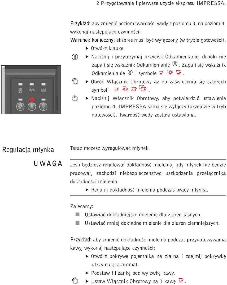Zapal s wskaênk Odkamenane symbole. Obróç W àcznk Obrotowy a do zaêwecena s czterech symbol. NacÊnj W àcznk Obrotowy, aby potwerdzç ustawene pozomu 4.