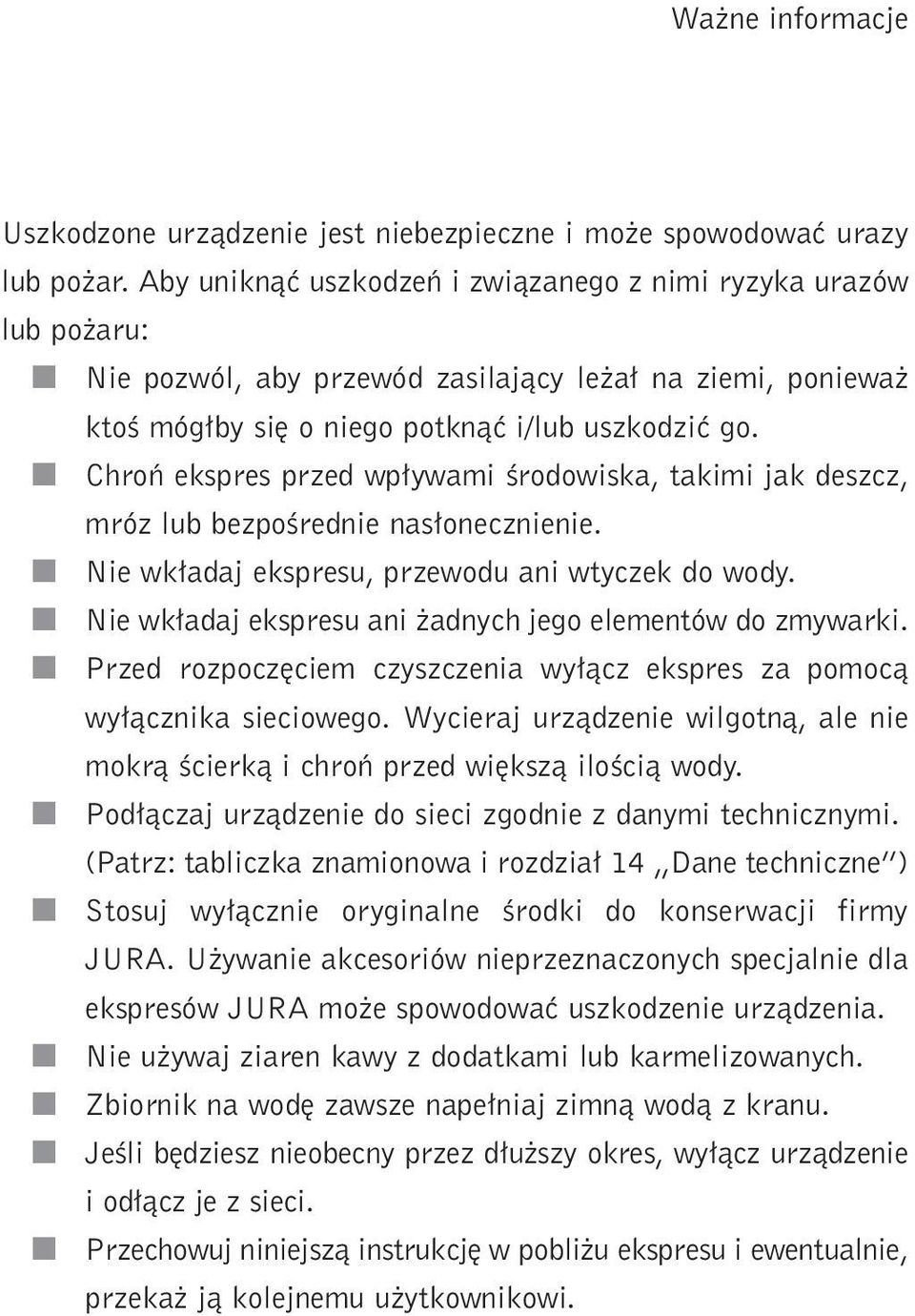 Chroƒ ekspres przed wp ywam Êrodowska, takm jak deszcz, mróz lub bezpoêredne nas onecznene. Ne wk adaj ekspresu, przewodu an wtyczek do wody. Ne wk adaj ekspresu an adnych jego elementów do zmywark.