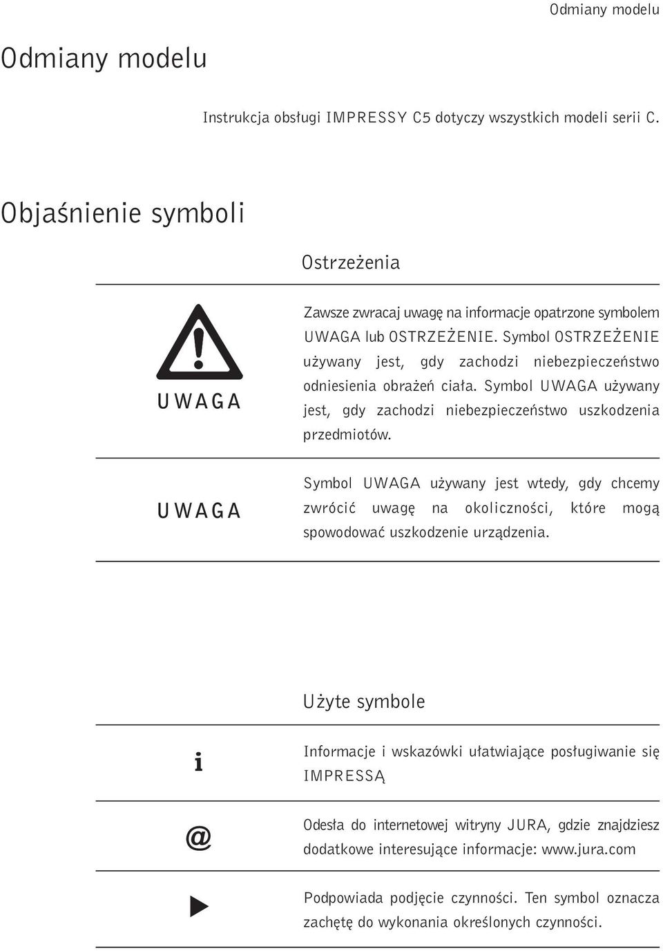 Symbol OSTRZE ENIE u ywany jest, gdy zachodz nebezpeczeƒstwo odnesena obra eƒ ca a. Symbol UWAGA u ywany jest, gdy zachodz nebezpeczeƒstwo uszkodzena przedmotów.
