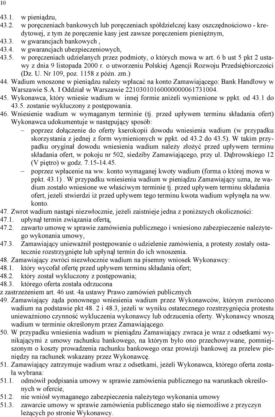 o utworzeniu Polskiej Agencji Rozwoju Przedsiębiorczości (Dz. U. Nr 109, poz. 1158 z późn. zm.) 44. Wadium wnoszone w pieniądzu należy wpłacać na konto Zamawiającego: Bank Handlowy w Warszawie S.A. I Oddział w Warszawie 22103010160000000061731004.