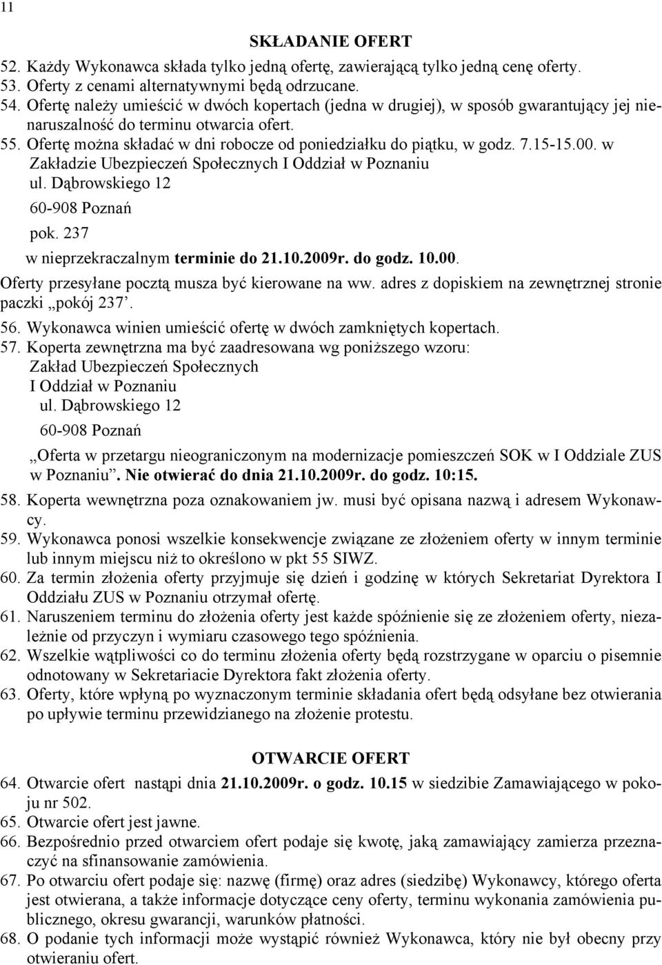 Ofertę można składać w dni robocze od poniedziałku do piątku, w godz. 7.15-15.00. w Zakładzie Ubezpieczeń Społecznych I Oddział w Poznaniu ul. Dąbrowskiego 12 60-908 Poznań pok.