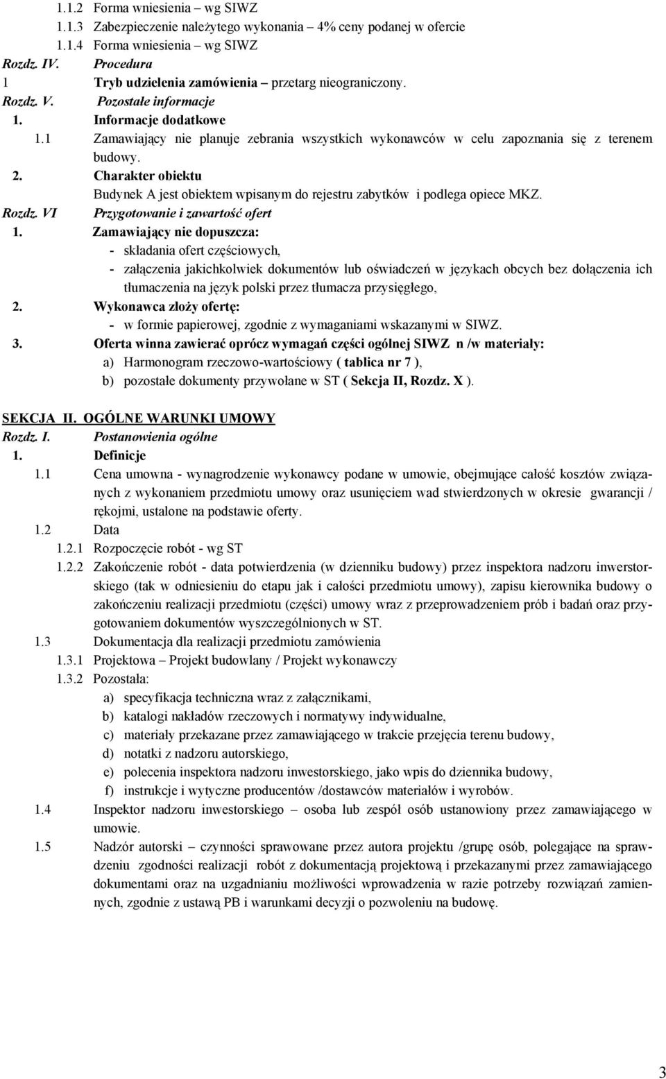 1 Zamawiający nie planuje zebrania wszystkich wykonawców w celu zapoznania się z terenem budowy. 2. Charakter obiektu Budynek A jest obiektem wpisanym do rejestru zabytków i podlega opiece MKZ. Rozdz.