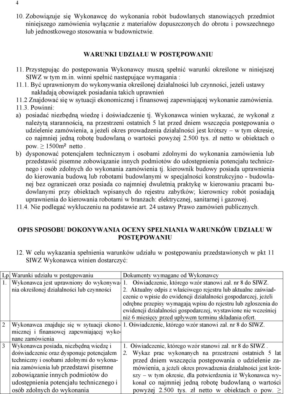 . Przystępując do postępowania Wykonawcy muszą spełnić warunki określone w niniejszej SIWZ w tym m.in. winni spełnić następujące wymagania : 11