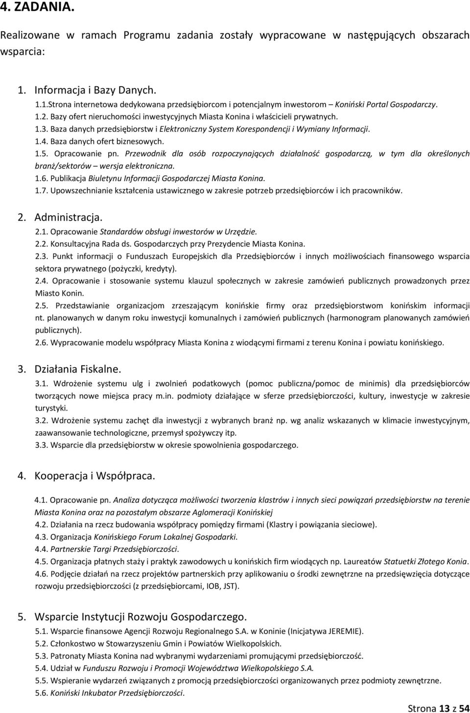 Bazy ofert nieruchomości inwestycyjnych Miasta Konina i właścicieli prywatnych. 1.3. Baza danych przedsiębiorstw i Elektroniczny System Korespondencji i Wymiany Informacji. 1.4.