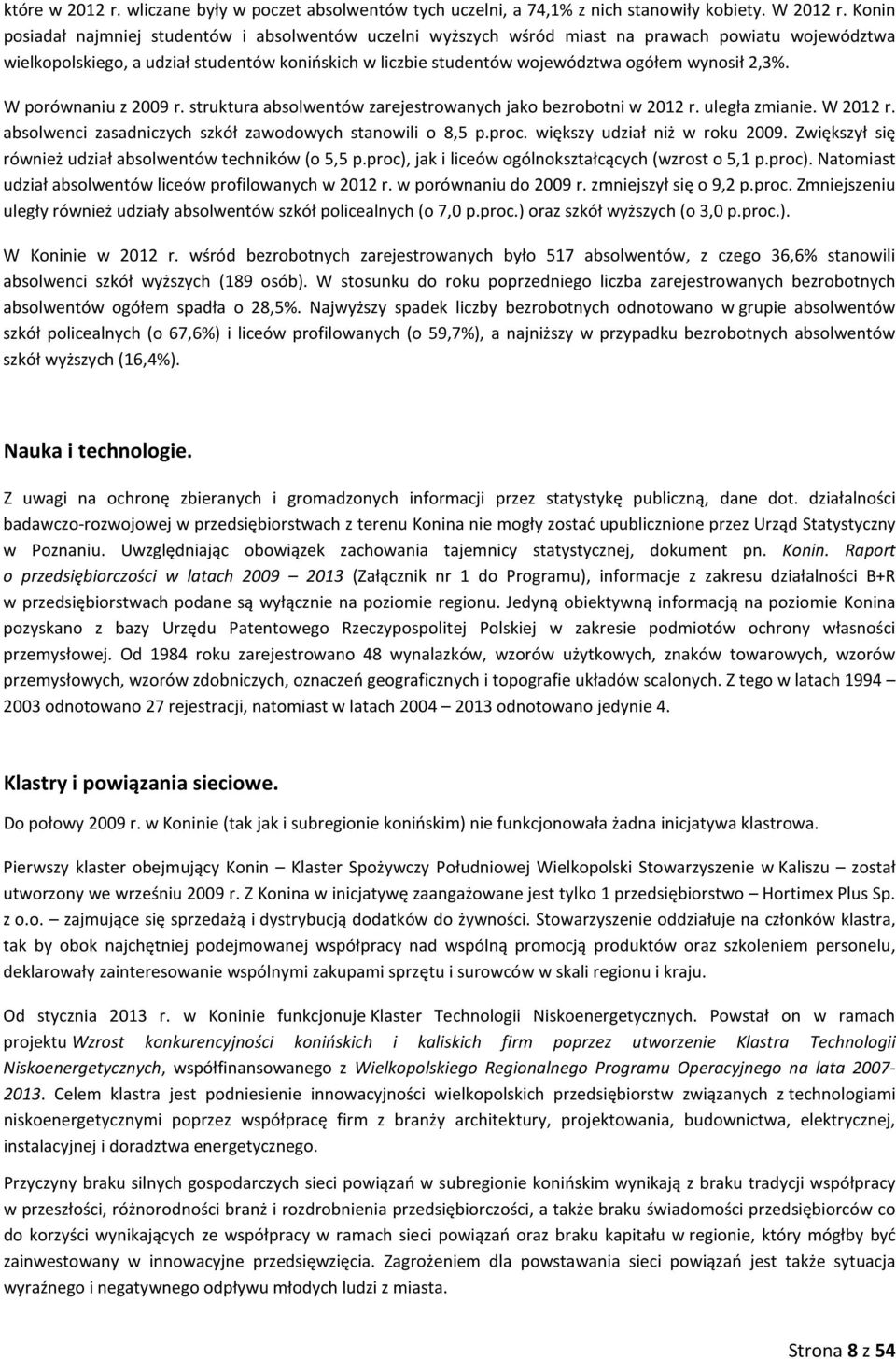 wynosił 2,3%. W porównaniu z 2009 r. struktura absolwentów zarejestrowanych jako bezrobotni w 2012 r. uległa zmianie. W 2012 r. absolwenci zasadniczych szkół zawodowych stanowili o 8,5 p.proc.