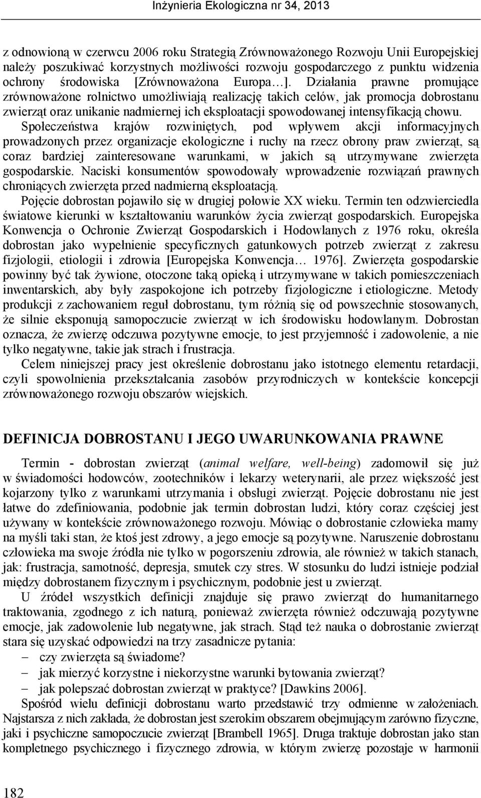 Działania prawne promujące zrównoważone rolnictwo umożliwiają realizację takich celów, jak promocja dobrostanu zwierząt oraz unikanie nadmiernej ich eksploatacji spowodowanej intensyfikacją chowu.