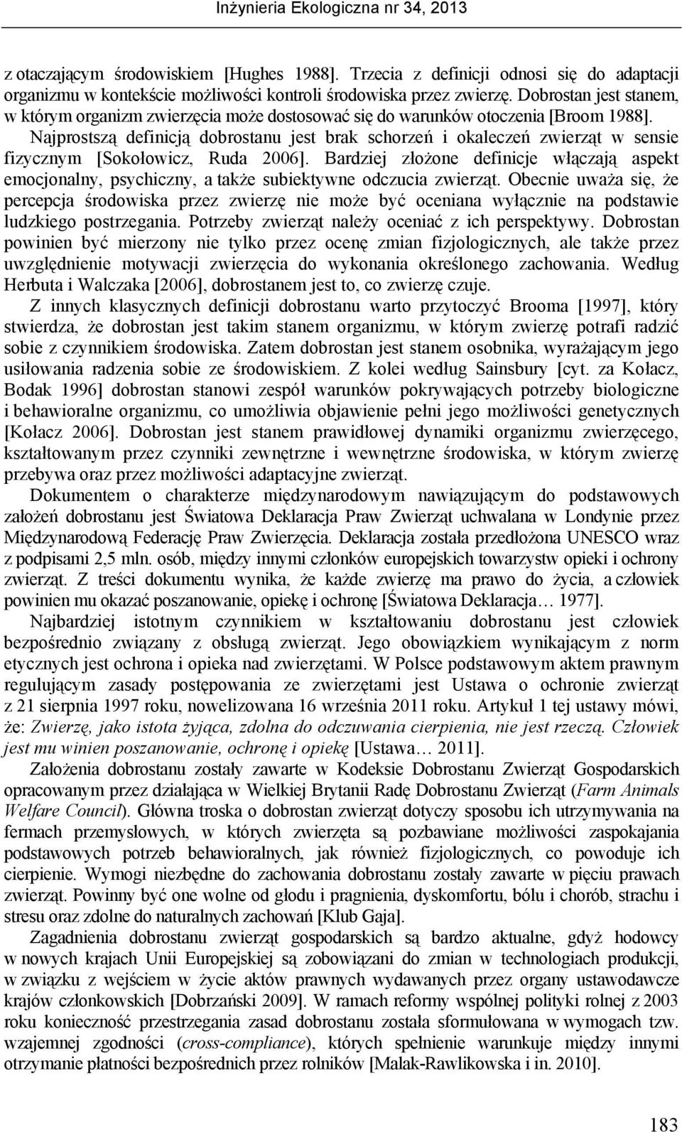 Najprostszą definicją dobrostanu jest brak schorzeń i okaleczeń zwierząt w sensie fizycznym [Sokołowicz, Ruda 2006].