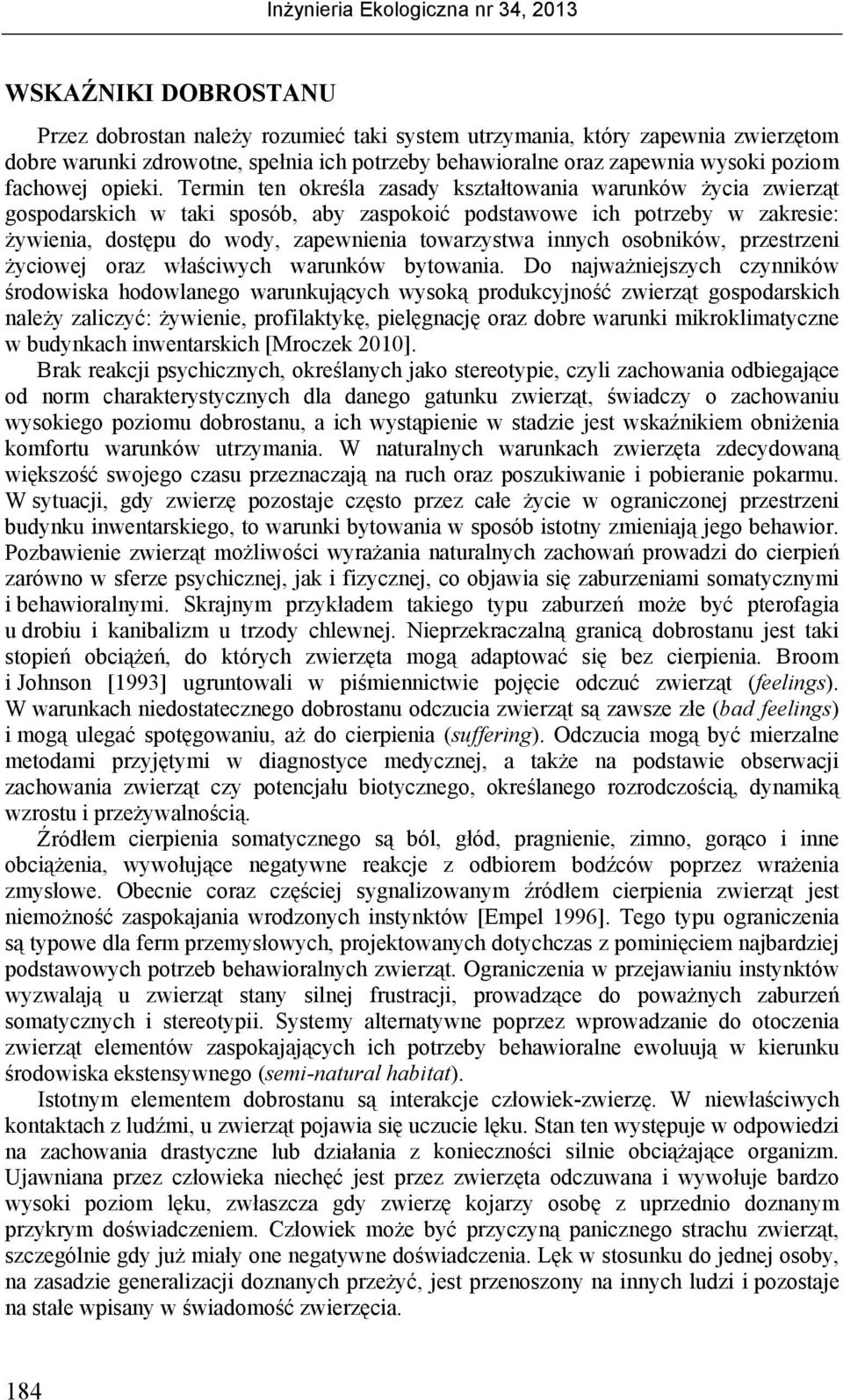 Termin ten określa zasady kształtowania warunków życia zwierząt gospodarskich w taki sposób, aby zaspokoić podstawowe ich potrzeby w zakresie: żywienia, dostępu do wody, zapewnienia towarzystwa