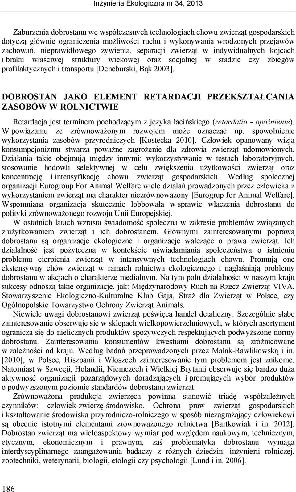 DOBROSTAN JAKO ELEMENT RETARDACJI PRZEKSZTAŁCANIA ZASOBÓW W ROLNICTWIE Retardacja jest terminem pochodzącym z języka łacińskiego (retardatio - opóźnienie).