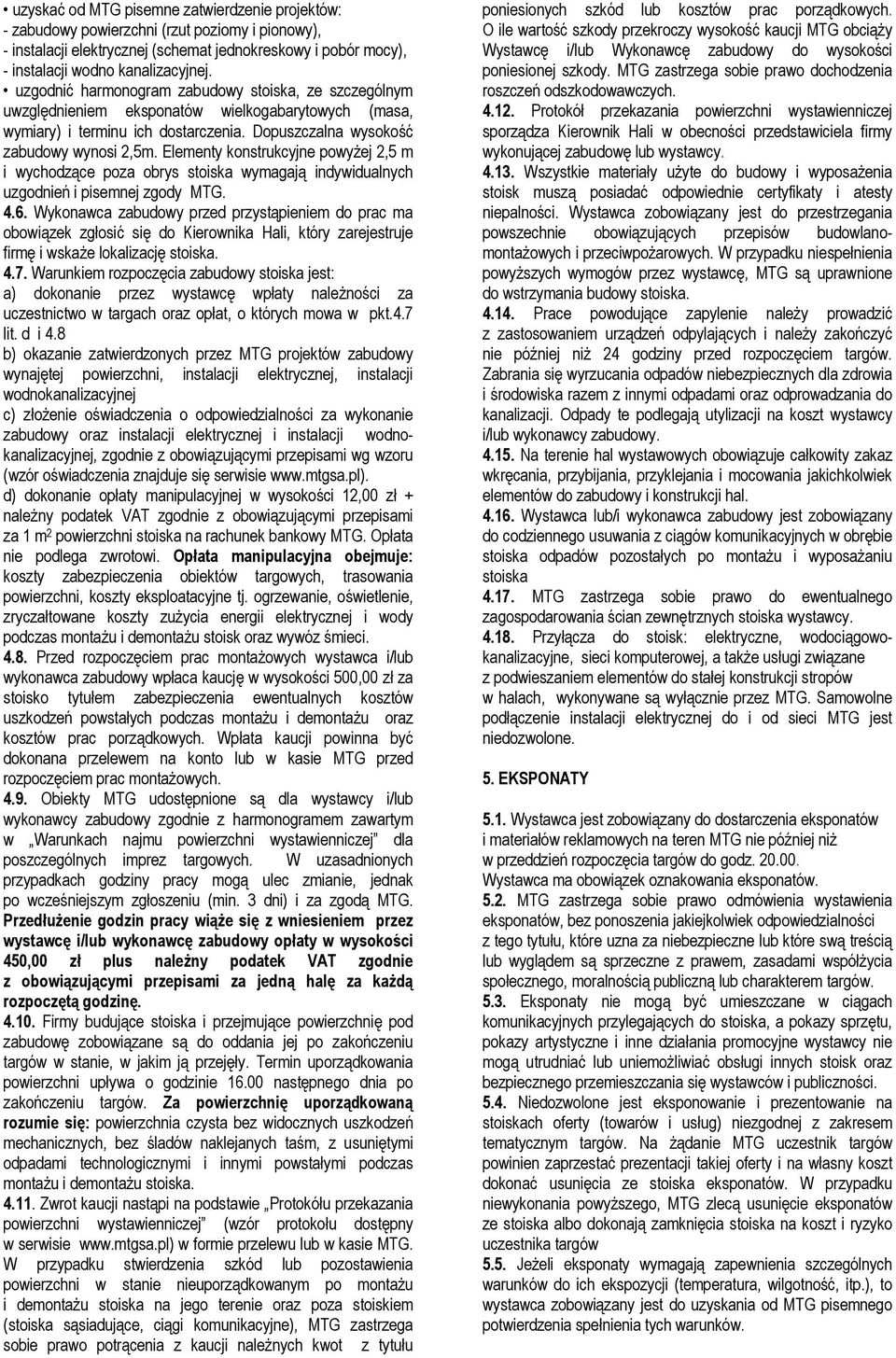 Elementy konstrukcyjne powyżej 2,5 m i wychodzące poza obrys stoiska wymagają indywidualnych uzgodnień i pisemnej zgody MTG. 4.6.