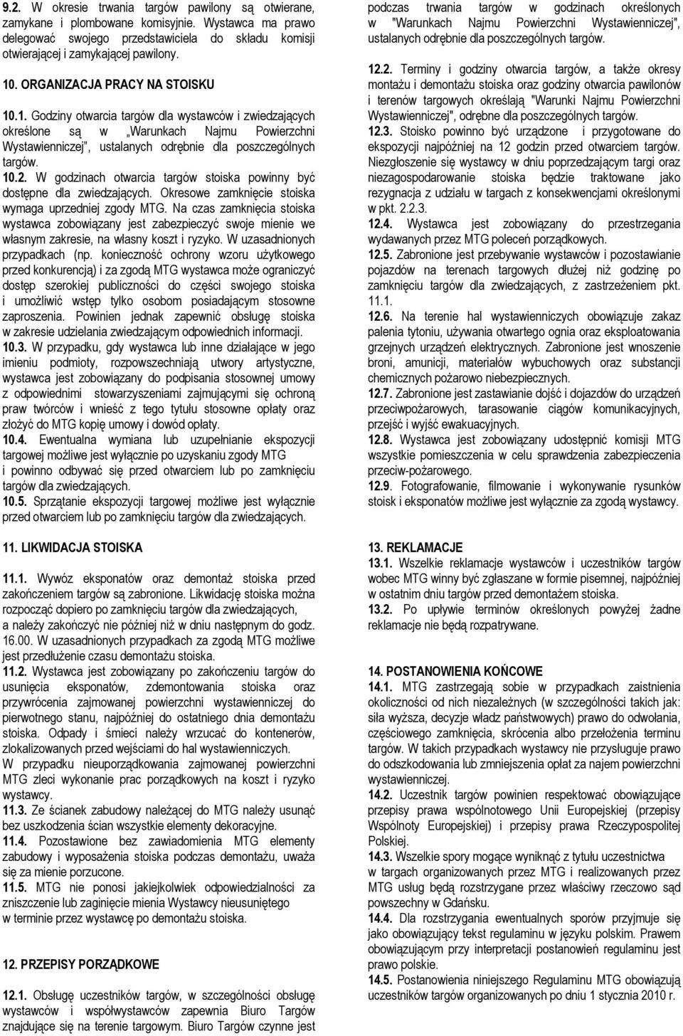 W godzinach otwarcia targów stoiska powinny być dostępne dla zwiedzających. Okresowe zamknięcie stoiska wymaga uprzedniej zgody MTG.
