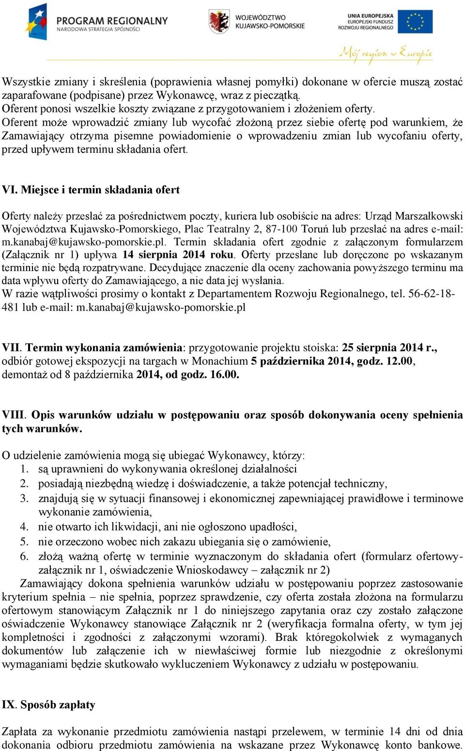 Oferent może wprowadzić zmiany lub wycofać złożoną przez siebie ofertę pod warunkiem, że Zamawiający otrzyma pisemne powiadomienie o wprowadzeniu zmian lub wycofaniu oferty, przed upływem terminu