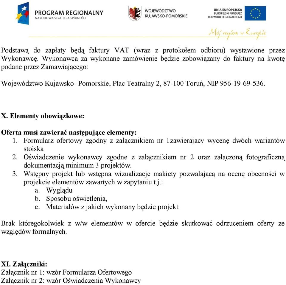 Elementy obowiązkowe: Oferta musi zawierać następujące elementy: 1. Formularz ofertowy zgodny z załącznikiem nr 1zawierajacy wycenę dwóch wariantów stoiska 2.