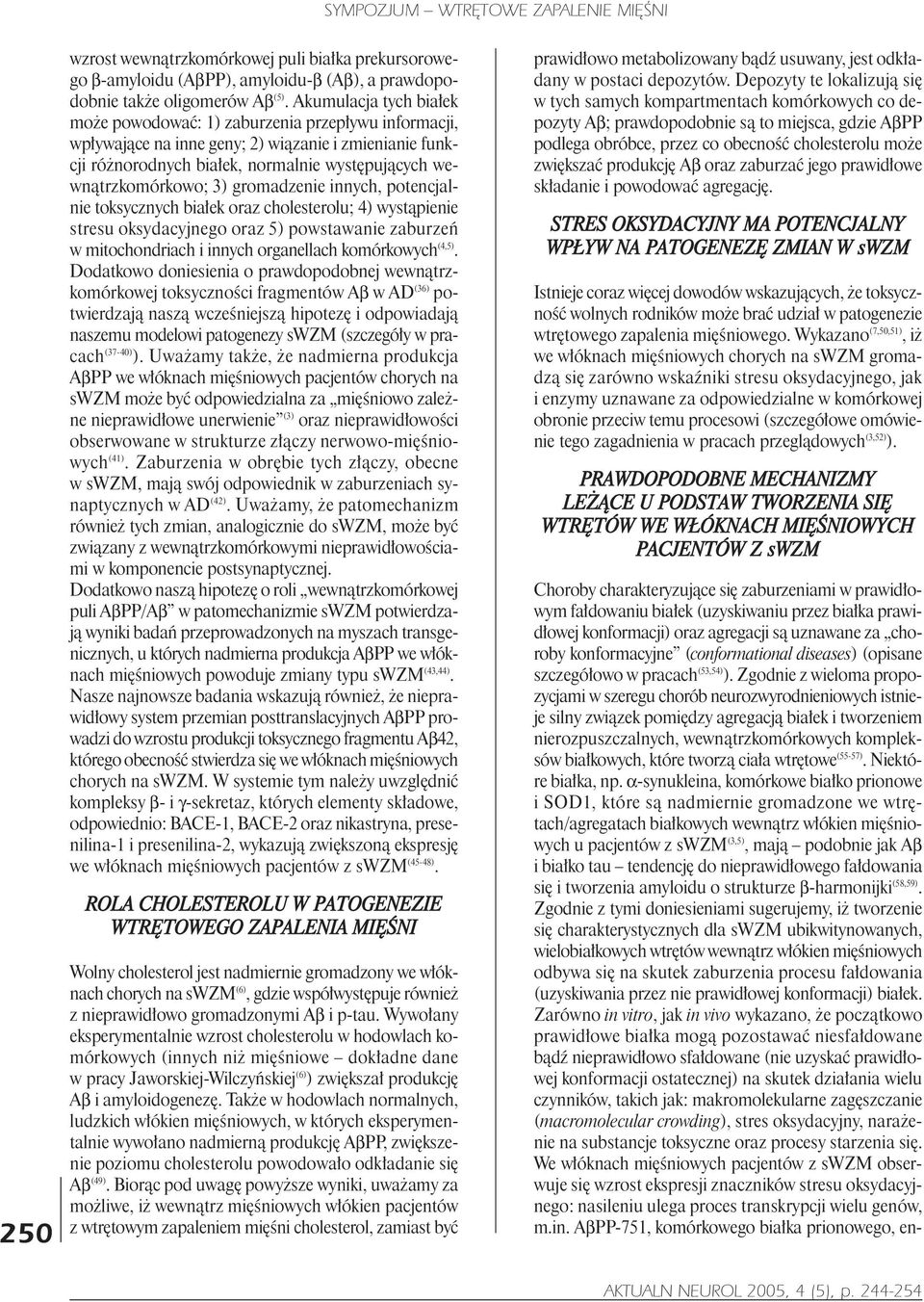 gromadzenie innych, potencjalnie toksycznych bia³ek oraz cholesterolu; 4) wyst¹pienie stresu oksydacyjnego oraz 5) powstawanie zaburzeñ w mitochondriach i innych organellach komórkowych (4,5).