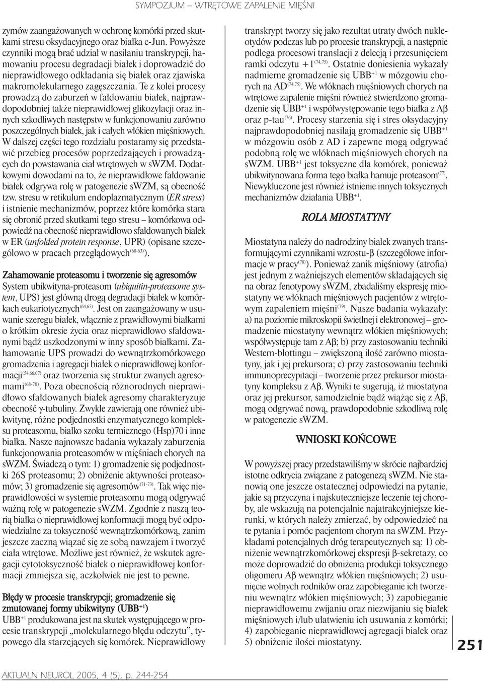 Te z kolei procesy prowadz¹ do zaburzeñ w fa³dowaniu bia³ek, najprawdopodobniej tak e nieprawid³owej glikozylacji oraz innych szkodliwych nastêpstw w funkcjonowaniu zarówno poszczególnych bia³ek, jak