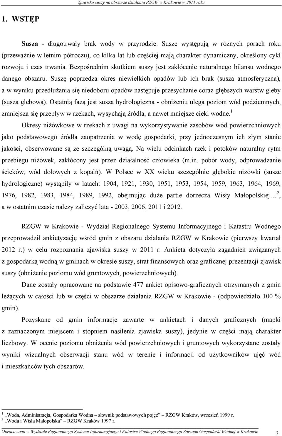 Bezpośrednim skutkiem suszy jest zakłócenie naturalnego bilansu wodnego danego obszaru.