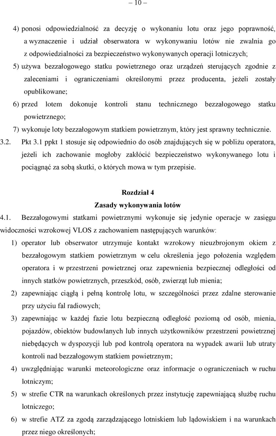 opublikowane; 6) przed lotem dokonuje kontroli stanu technicznego bezzałogowego statku powietrznego; 7) wykonuje loty bezzałogowym statkiem powietrznym, który jest sprawny technicznie. 3.2. Pkt 3.