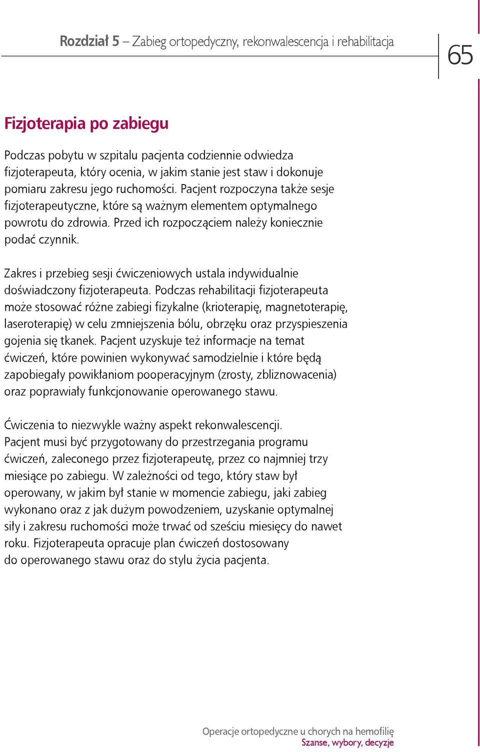 Przed ich rozpocząciem należy koniecznie podać czynnik. Zakres i przebieg sesji ćwiczeniowych ustala indywidualnie doświadczony fizjoterapeuta.