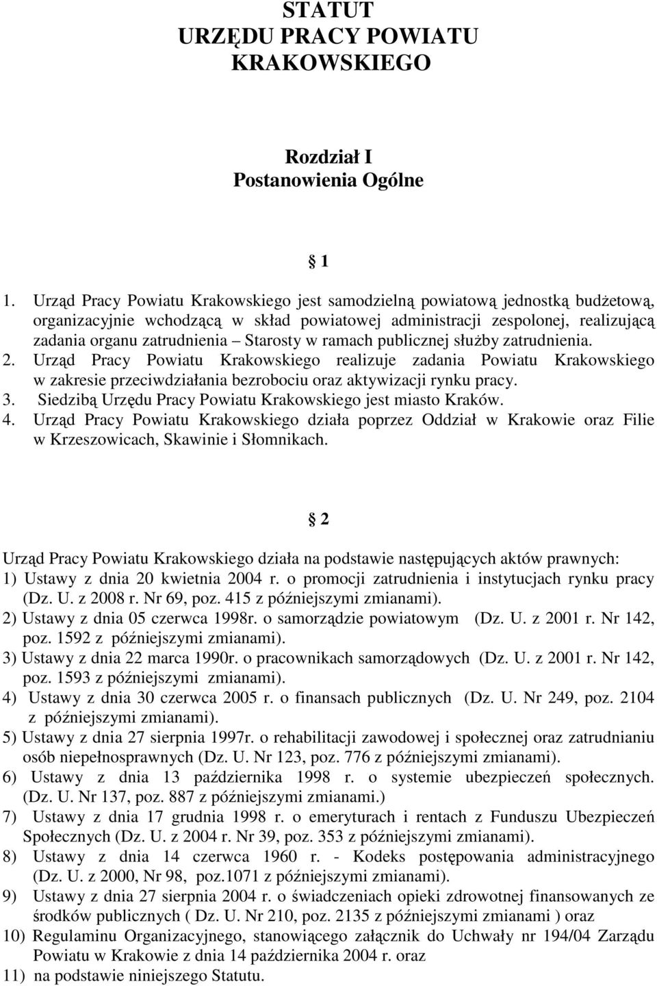 w ramach publicznej słuŝby zatrudnienia. 2. Urząd Pracy Powiatu Krakowskiego realizuje zadania Powiatu Krakowskiego w zakresie przeciwdziałania bezrobociu oraz aktywizacji rynku pracy. 3.