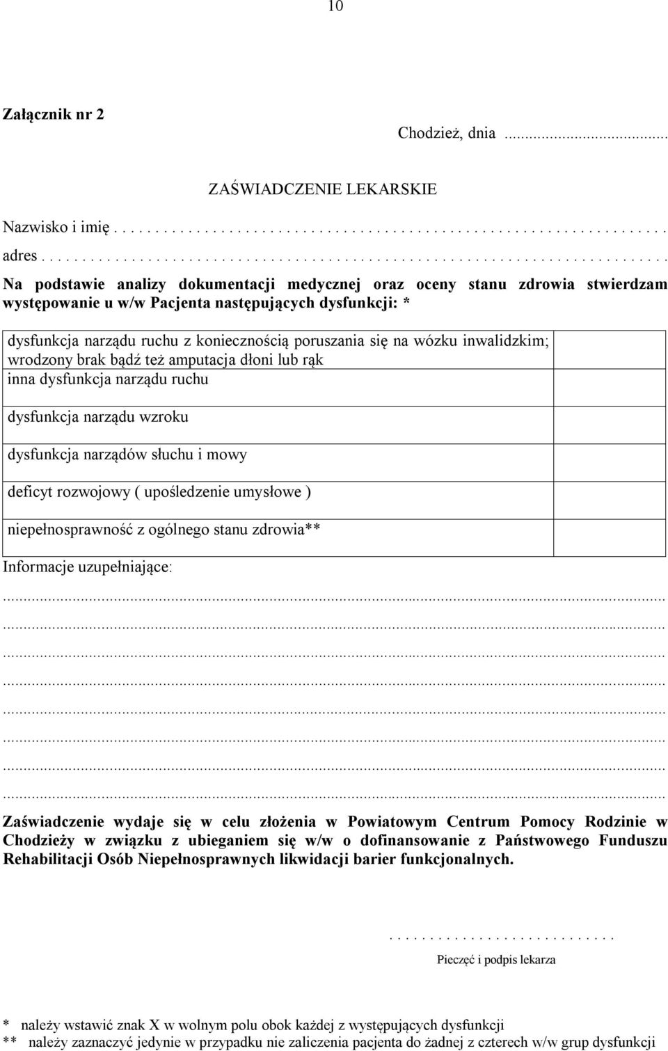 dysfunkcji: * dysfunkcja narządu ruchu z koniecznością poruszania się na wózku inwalidzkim; wrodzony brak bądź też amputacja dłoni lub rąk inna dysfunkcja narządu ruchu dysfunkcja narządu wzroku