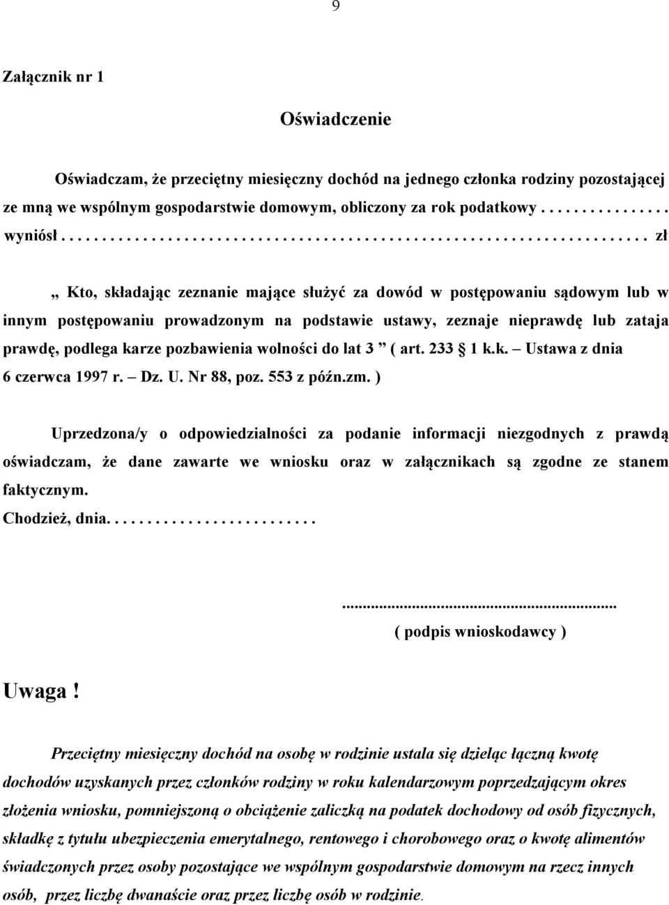 ustawy, zeznaje nieprawdę lub zataja prawdę, podlega karze pozbawienia wolności do lat 3 ( art. 233 1 k.k. Ustawa z dnia 6 czerwca 1997 r. Dz. U. Nr 88, poz. 553 z późn.zm.