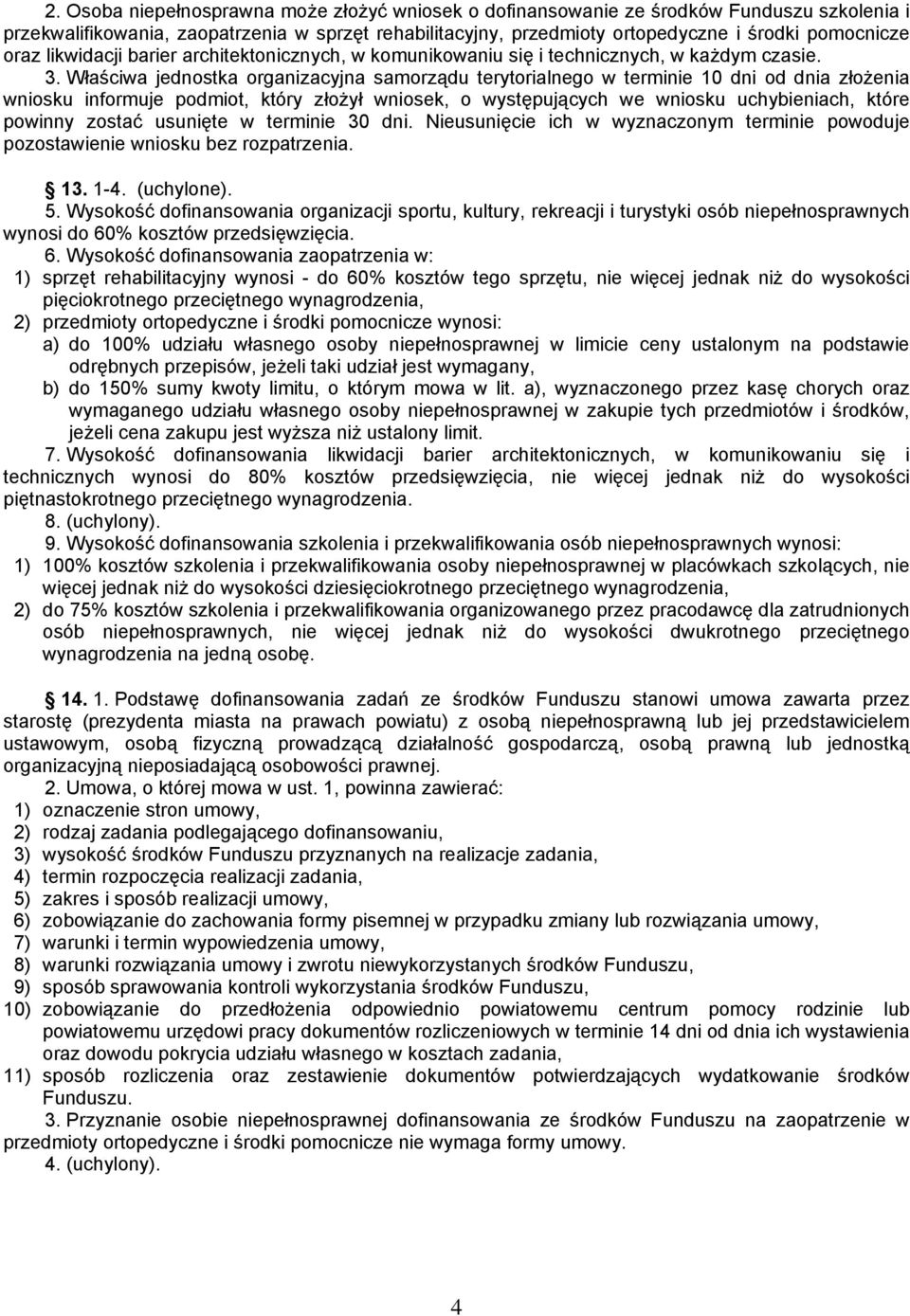 Właściwa jednostka organizacyjna samorządu terytorialnego w terminie 10 dni od dnia złożenia wniosku informuje podmiot, który złożył wniosek, o występujących we wniosku uchybieniach, które powinny